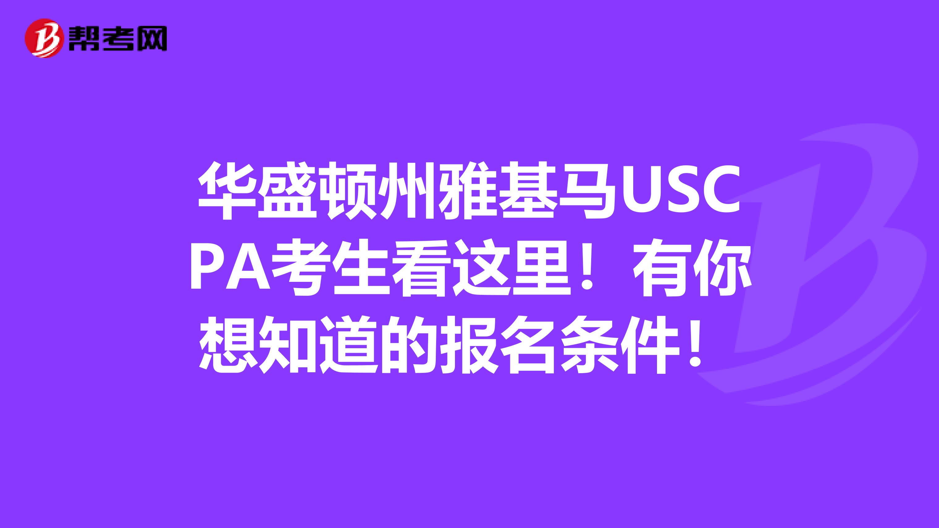 华盛顿州雅基马USCPA考生看这里！有你想知道的报名条件！
