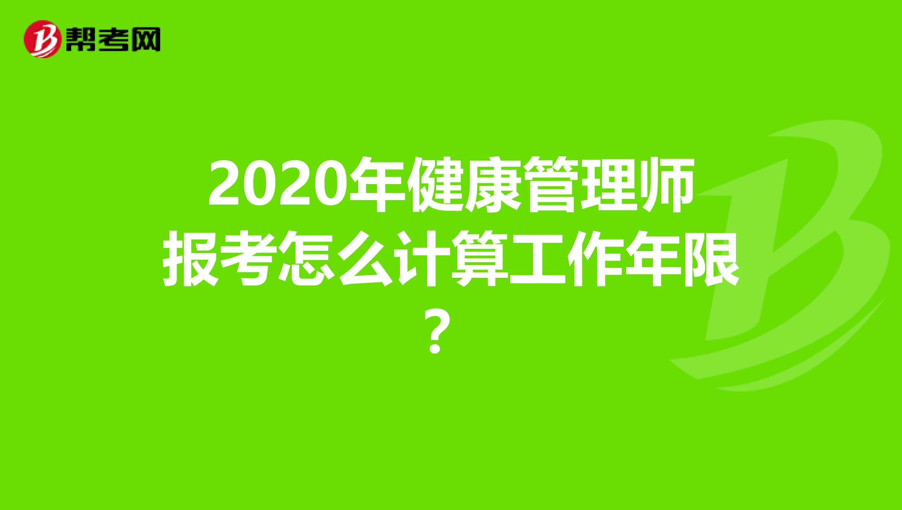 2020年健康管理师报考怎么计算工作年限？