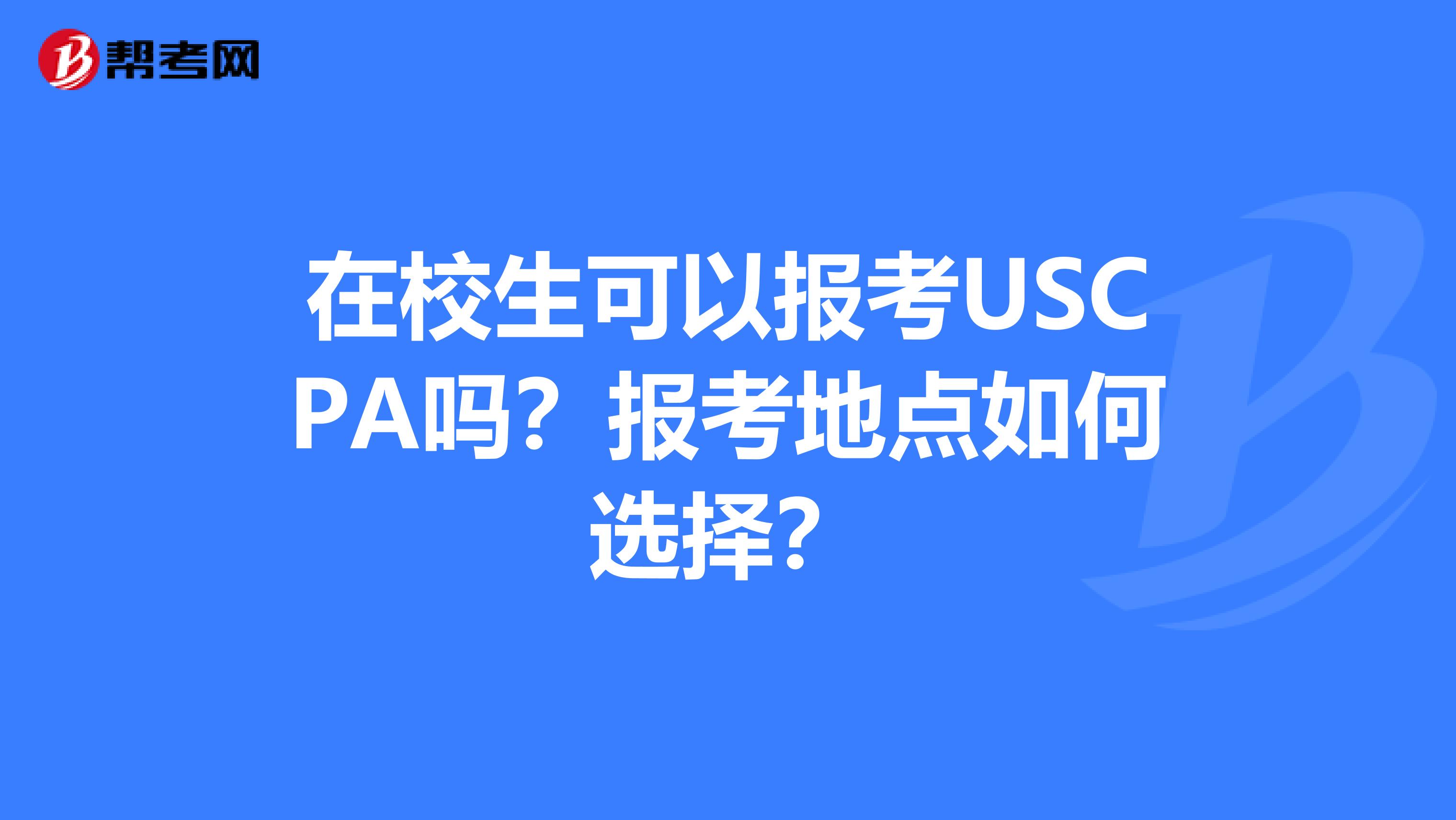 在校生可以报考USCPA吗？报考地点如何选择？