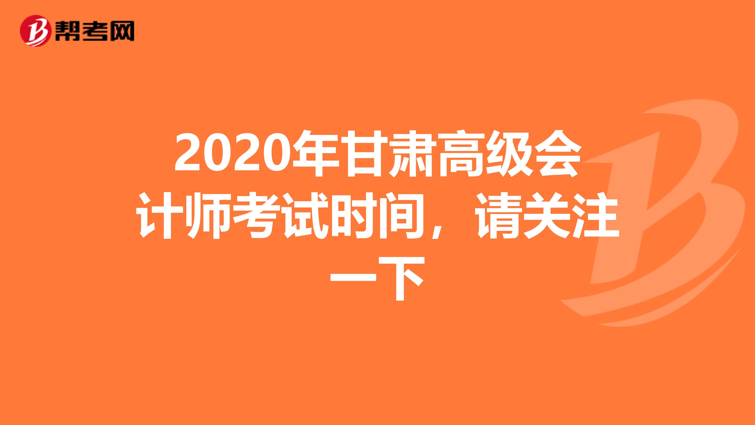 2020年甘肃高级会计师考试时间，请关注一下
