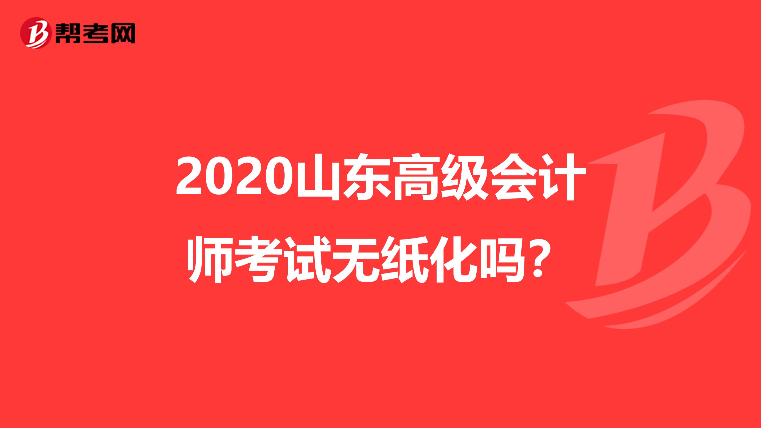 2020山东高级会计师考试无纸化吗？