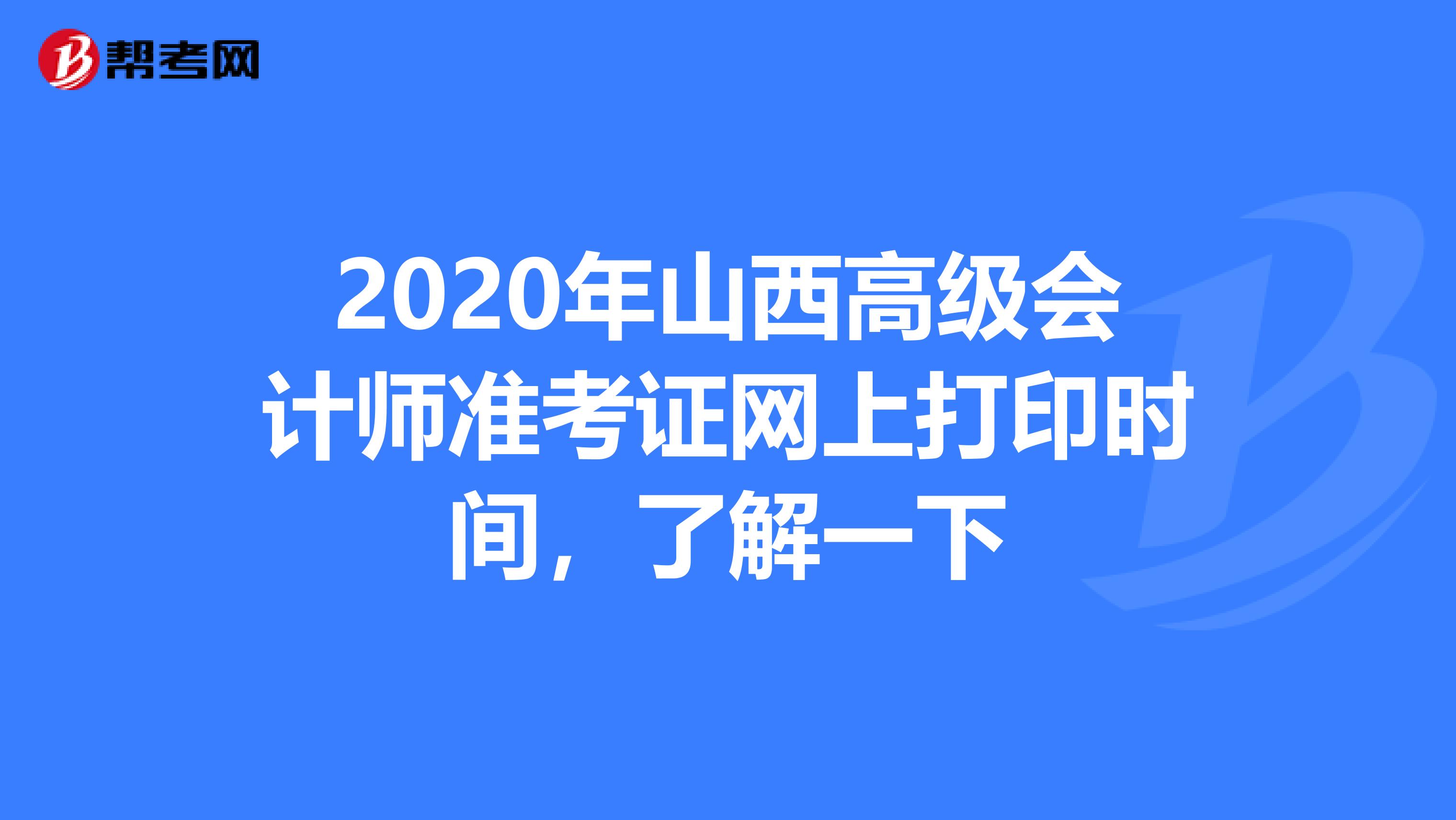 2020年山西高级会计师准考证网上打印时间，了解一下