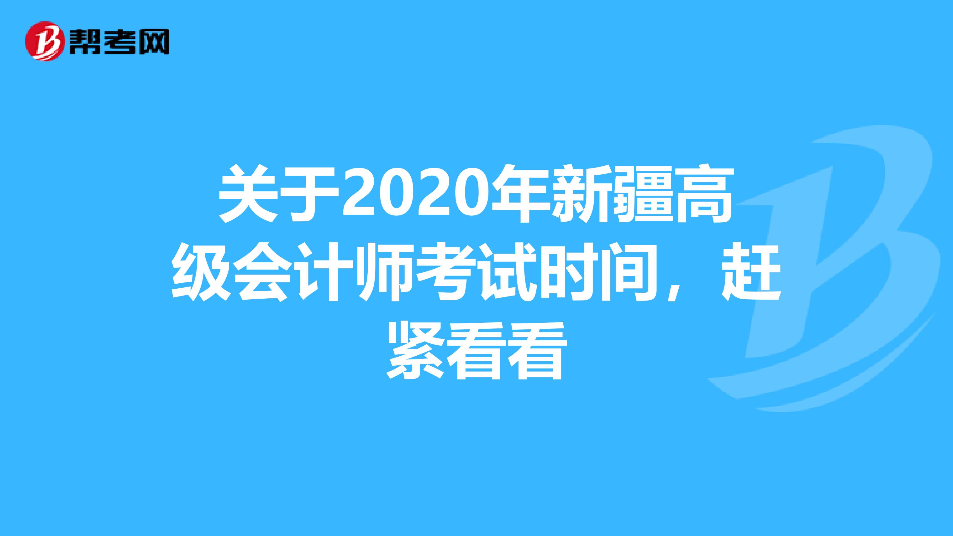 关于2020年新疆高级会计师考试时间，赶紧看看