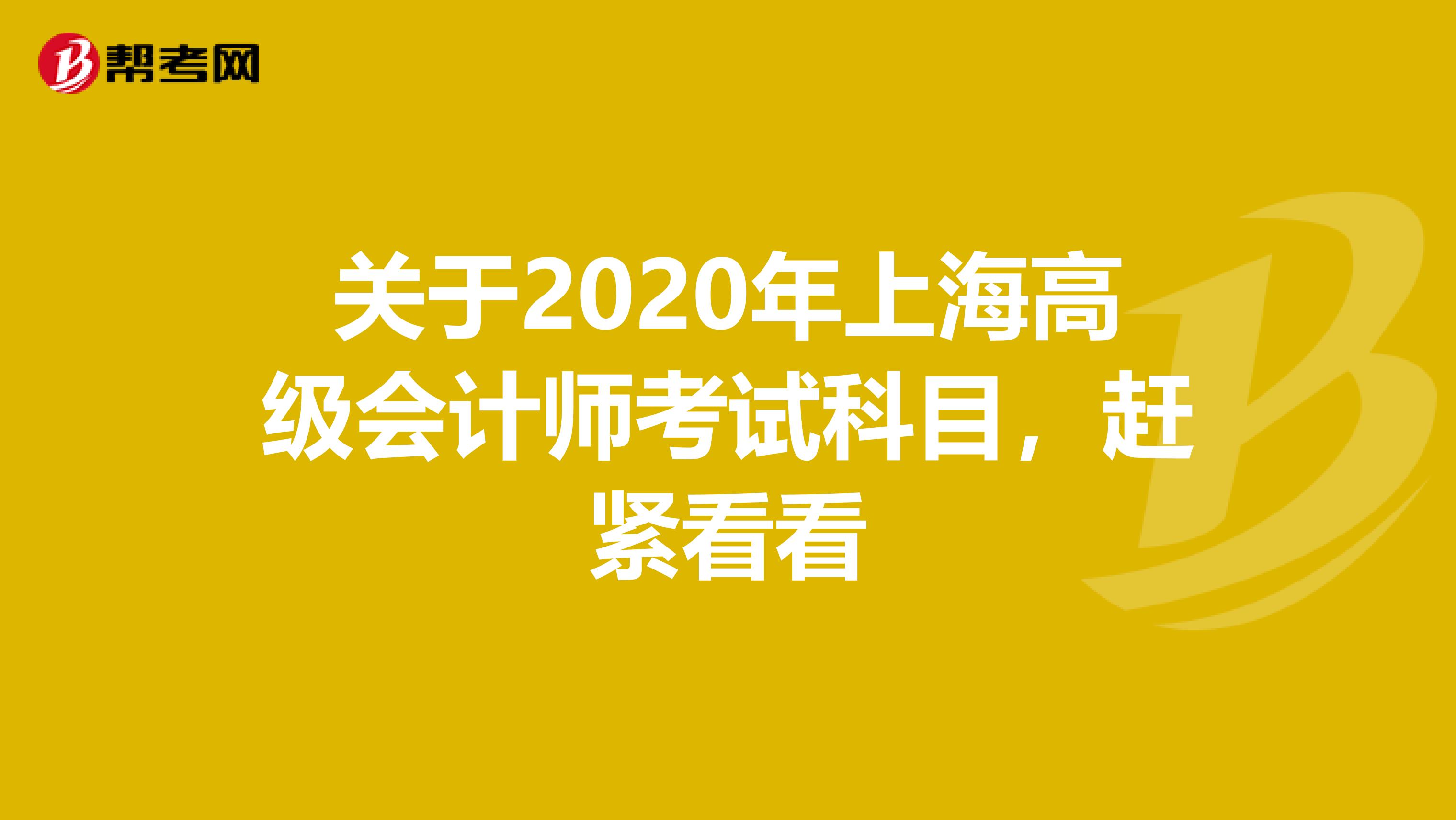 关于2020年上海高级会计师考试科目，赶紧看看