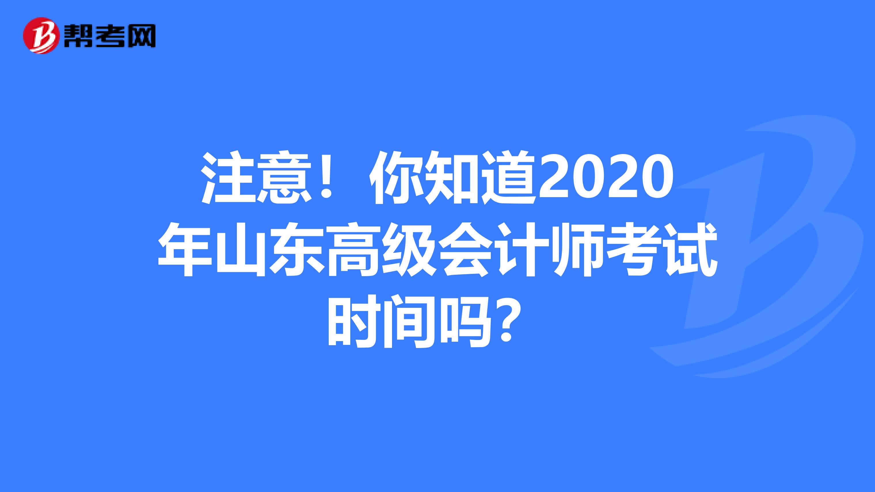 注意！你知道2020年山东高级会计师考试时间吗？