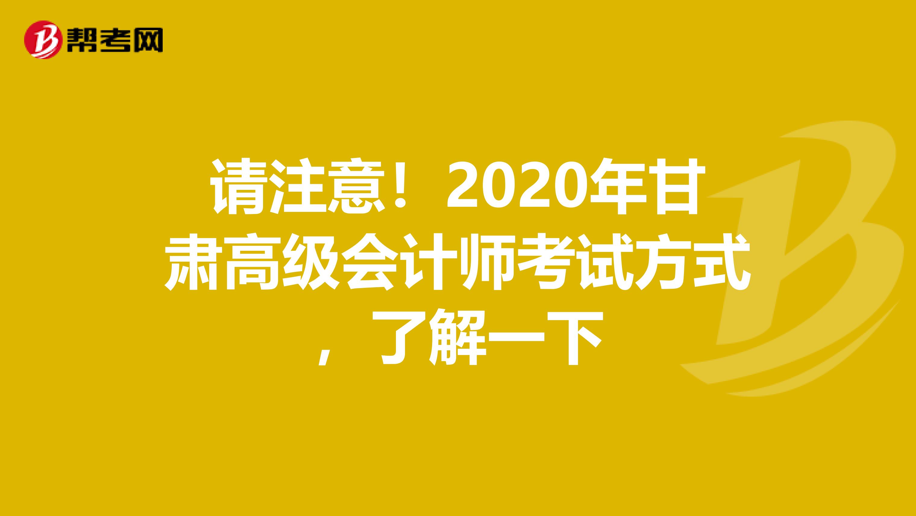 请注意！2020年甘肃高级会计师考试方式，了解一下