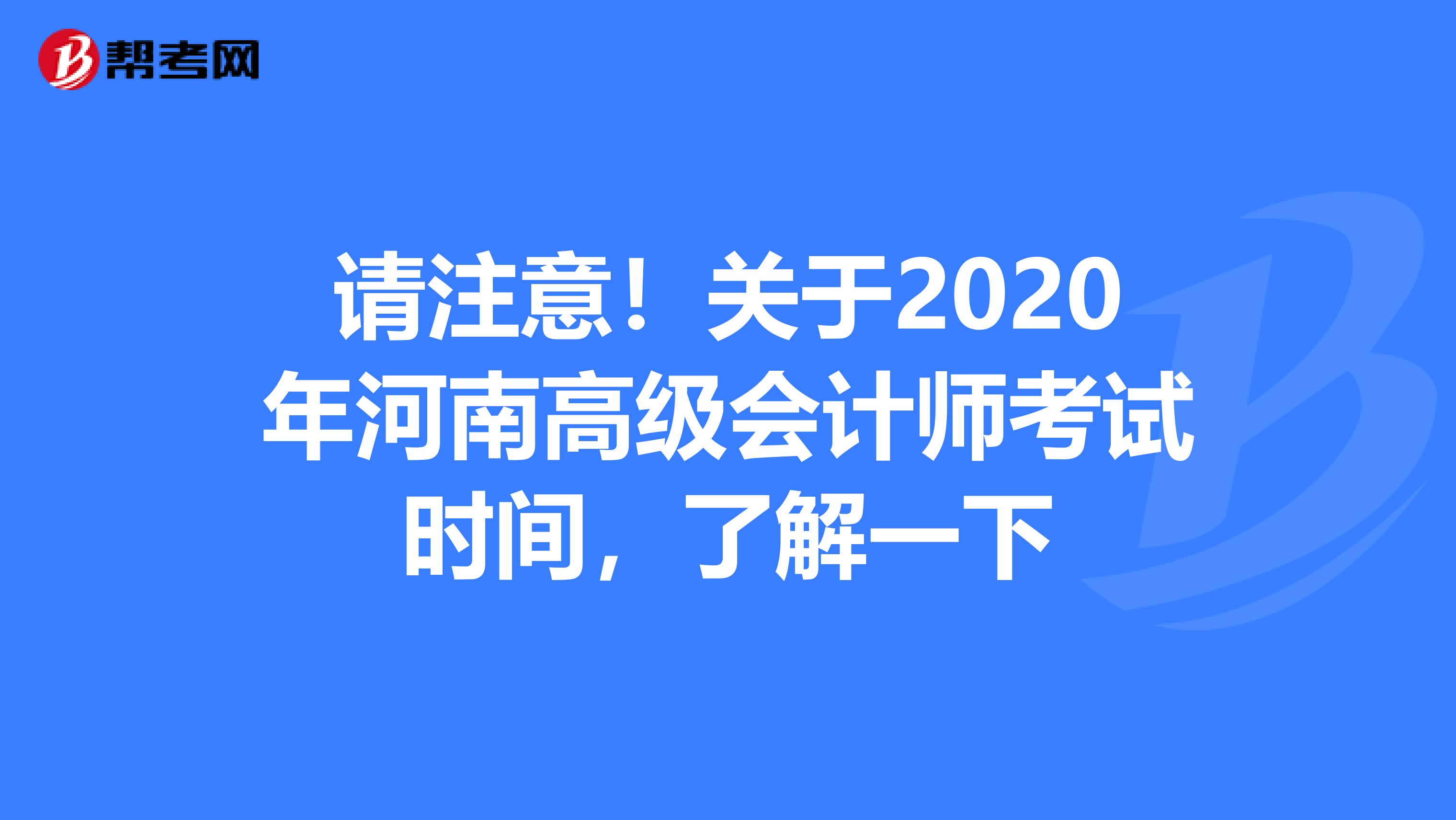 请注意！关于2020年河南高级会计师考试时间，了解一下