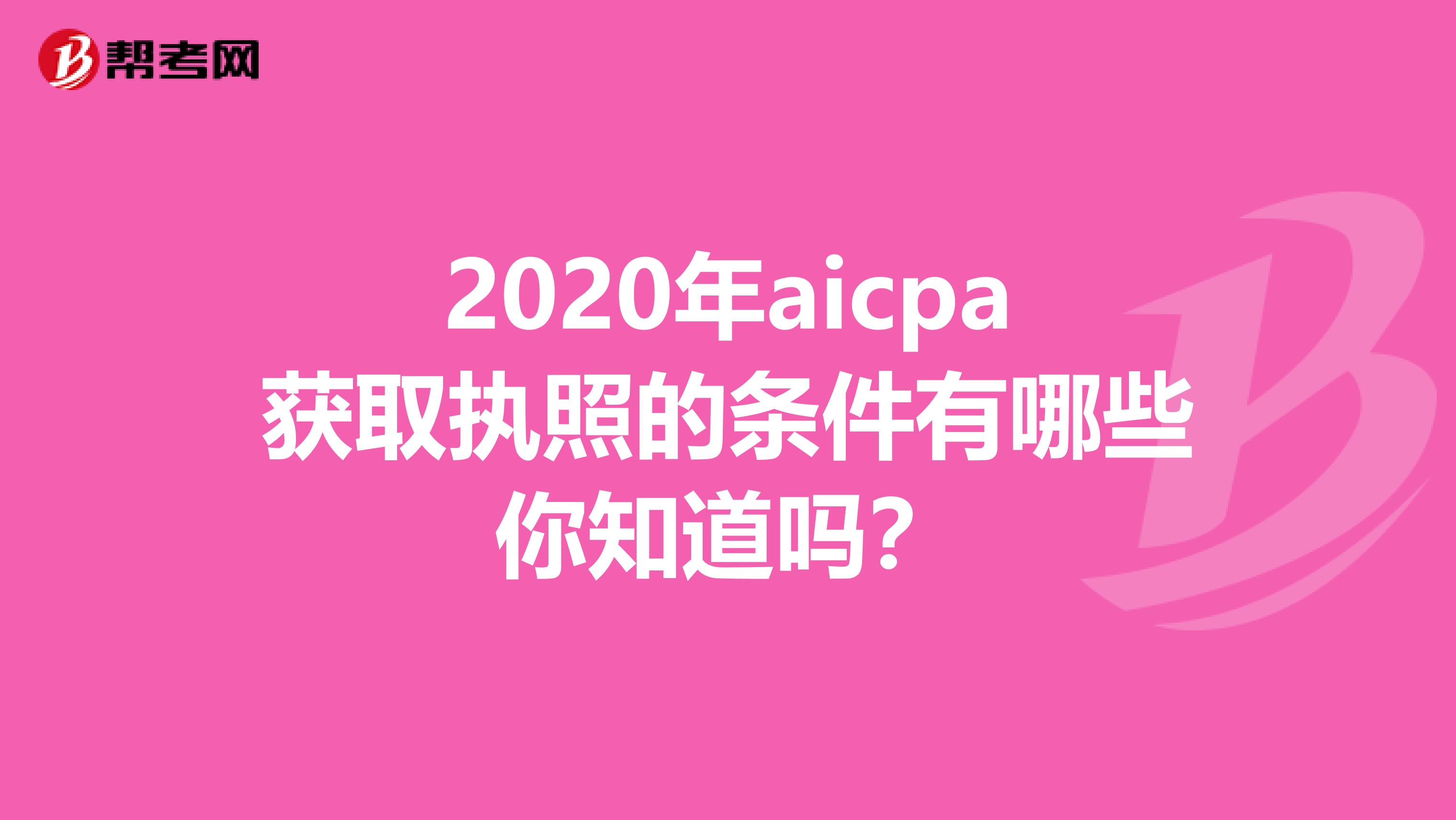 2020年aicpa获取执照的条件有哪些你知道吗？