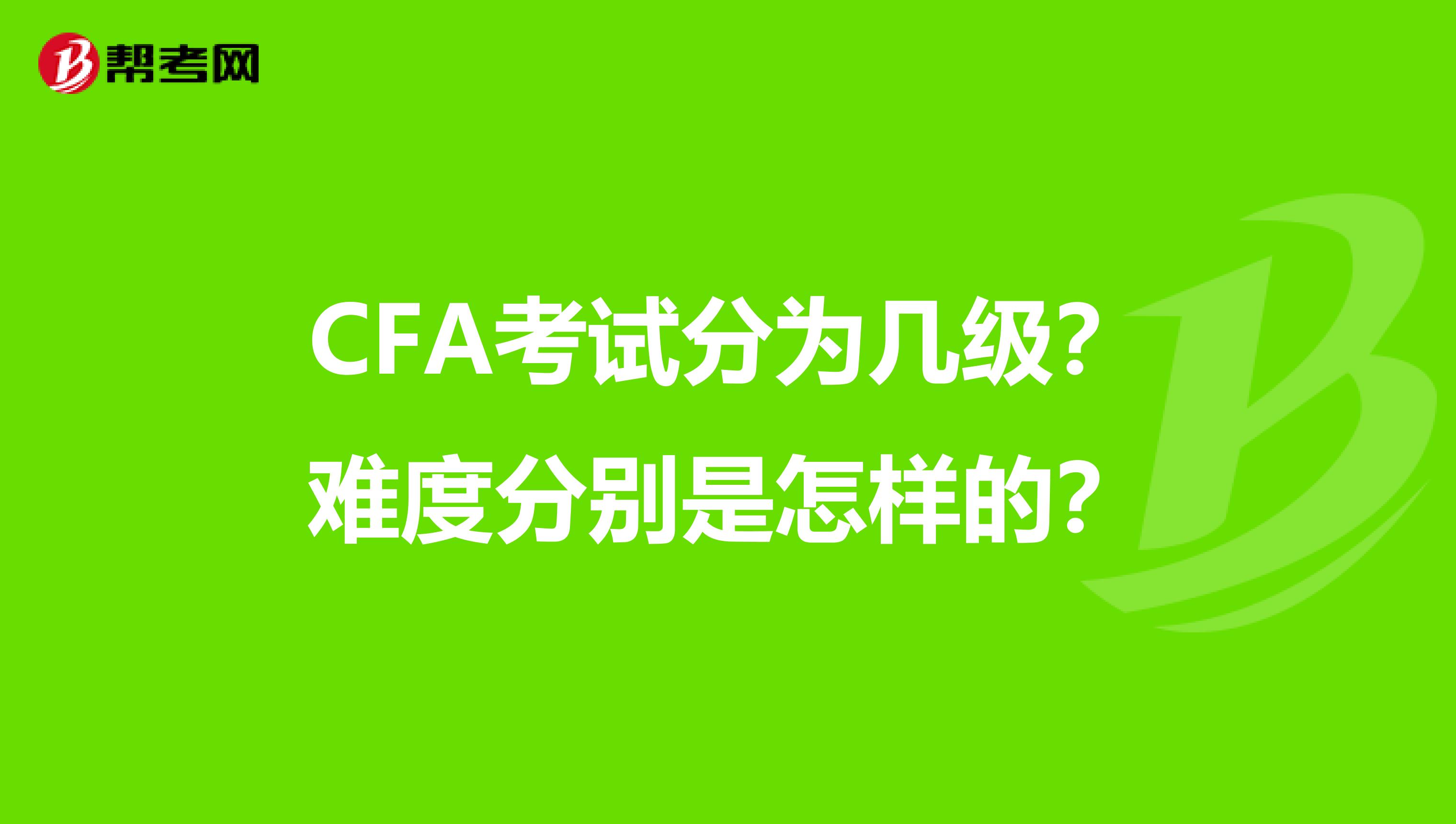 CFA考试分为几级？难度分别是怎样的？