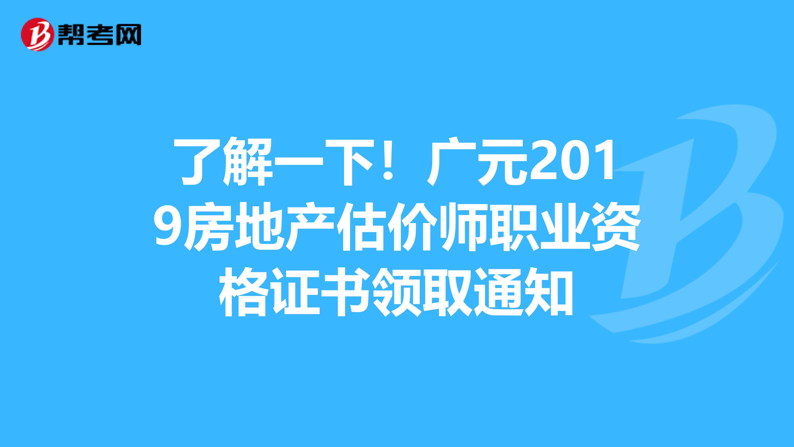 了解一下！广元2019房地产估价师职业资格证书领取通知