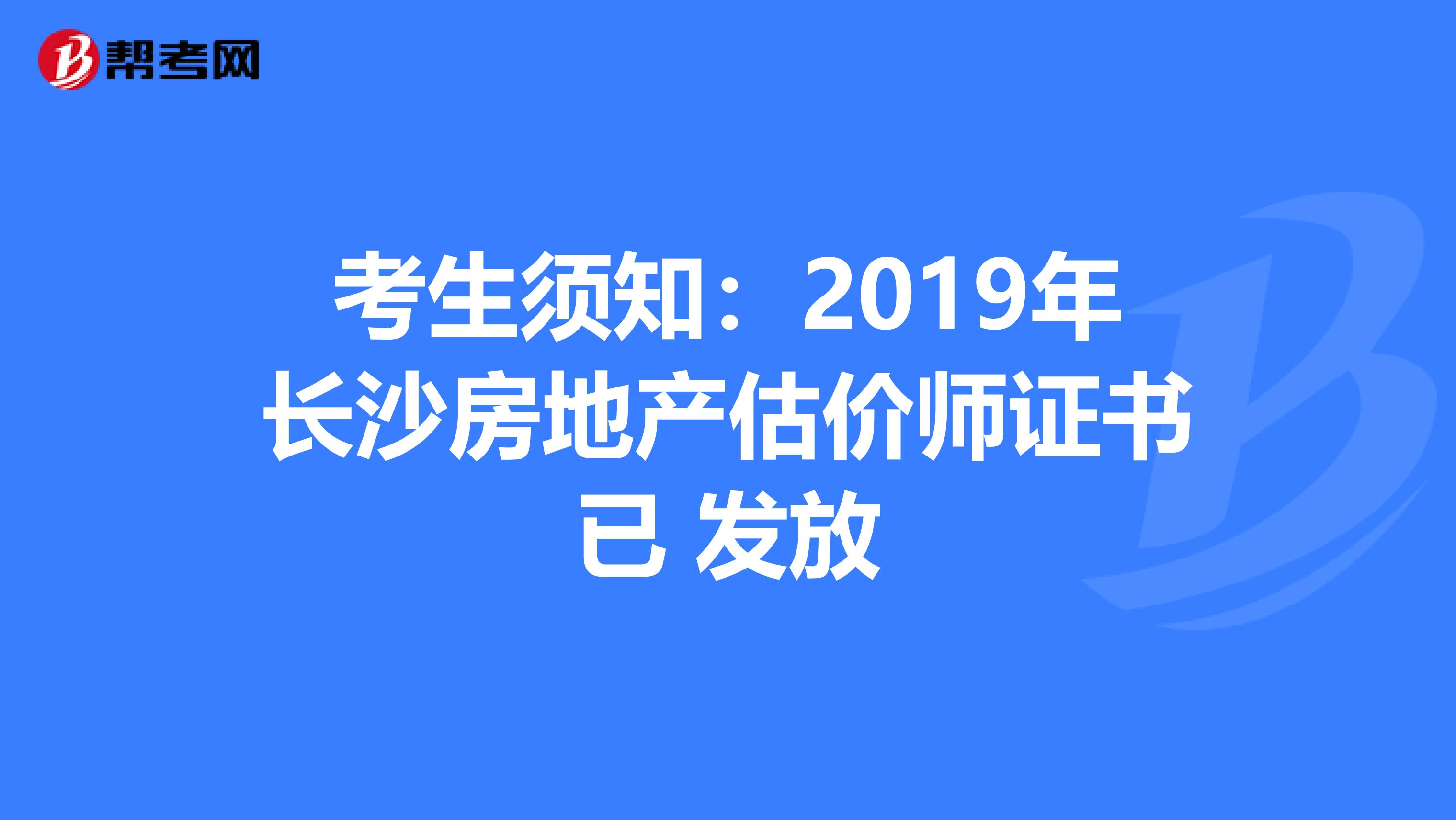 考生须知：2019年长沙房地产估价师证书已 发放