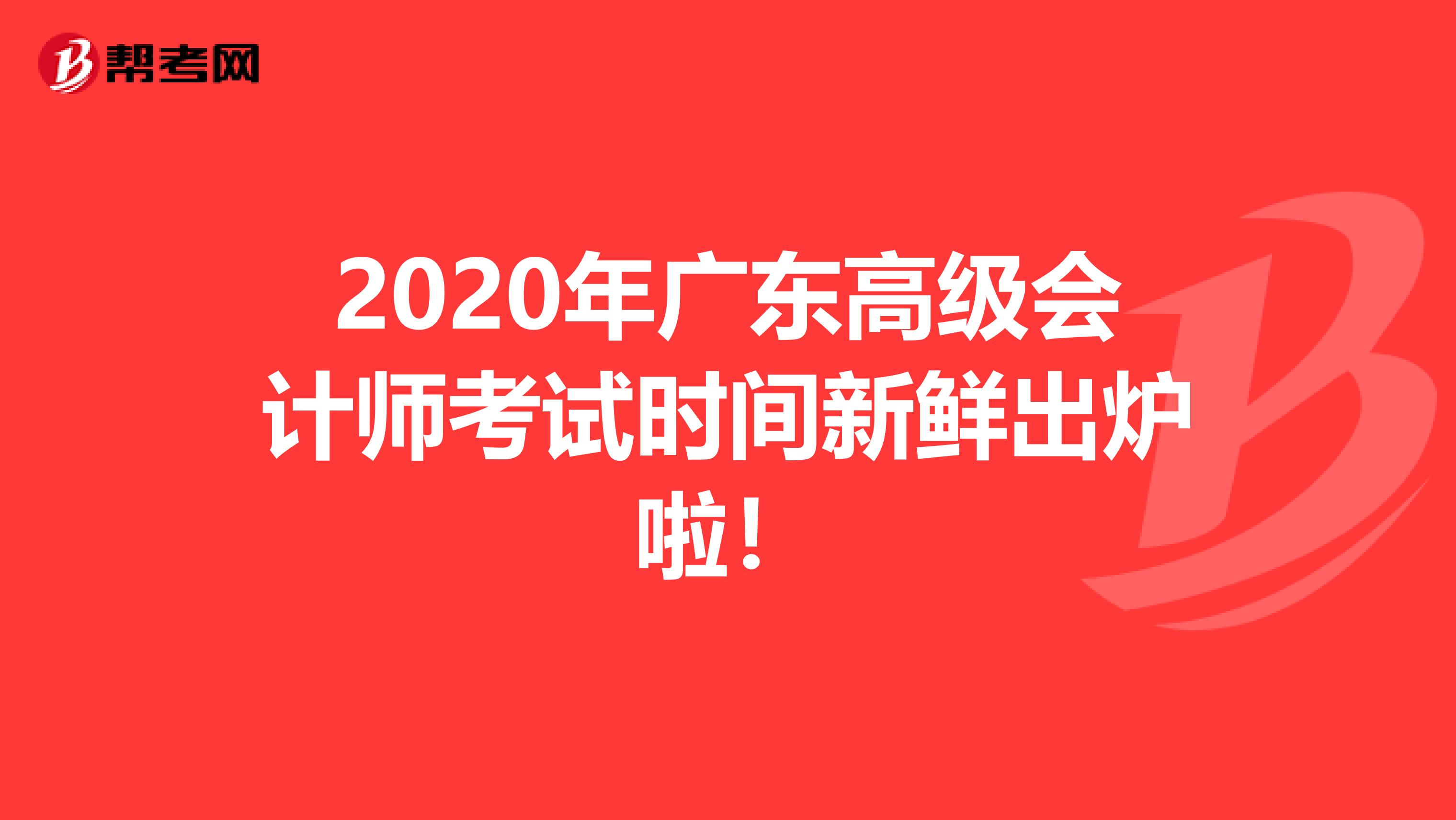 2020年广东高级会计师考试时间新鲜出炉啦！