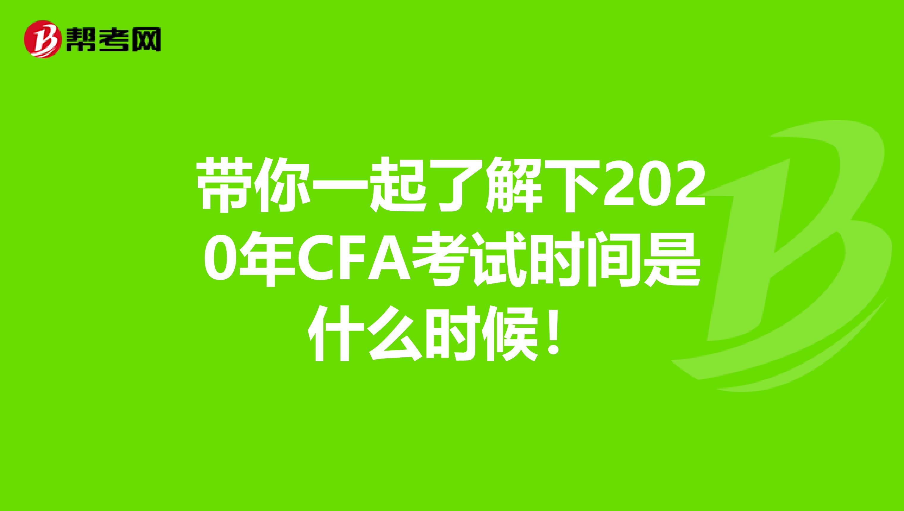 带你一起了解下2020年CFA考试时间是什么时候！