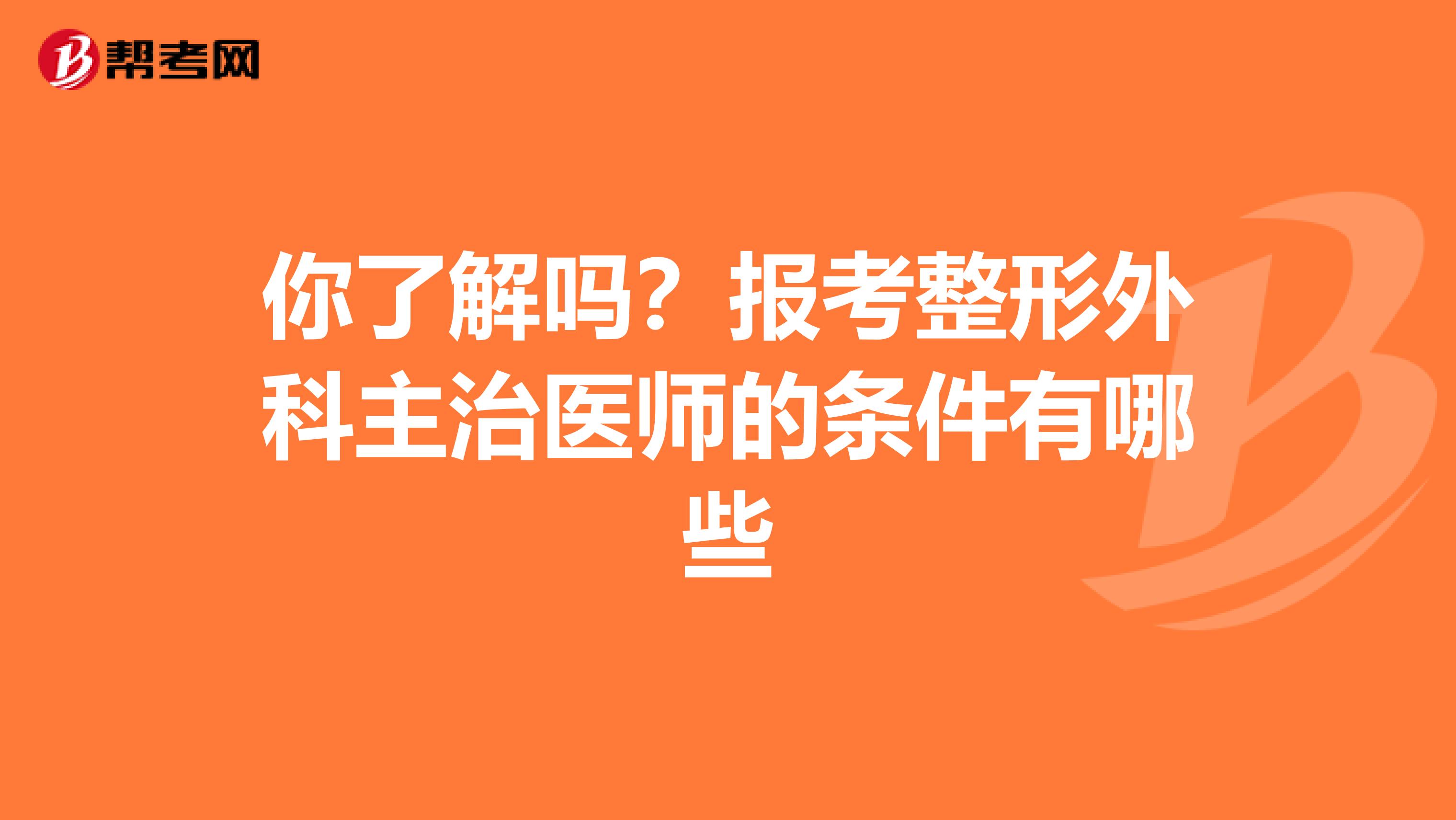 你了解吗？报考整形外科主治医师的条件有哪些