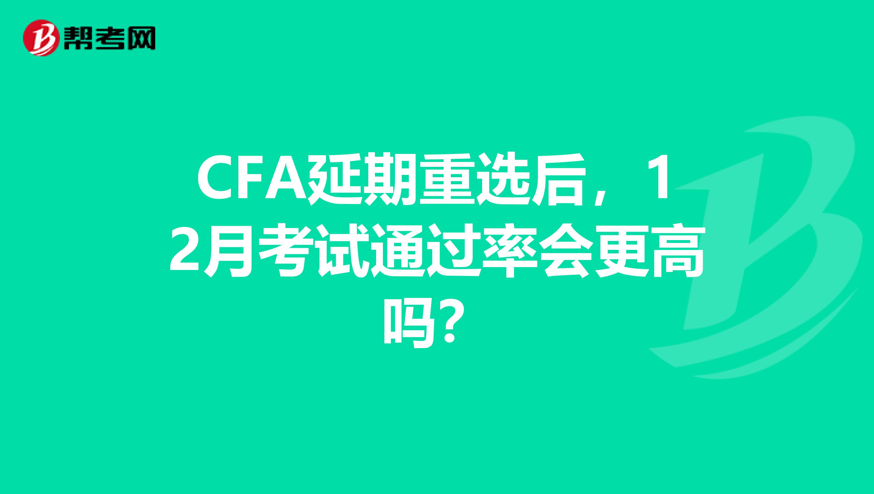 CFA延期重选后，12月考试通过率会更高吗？