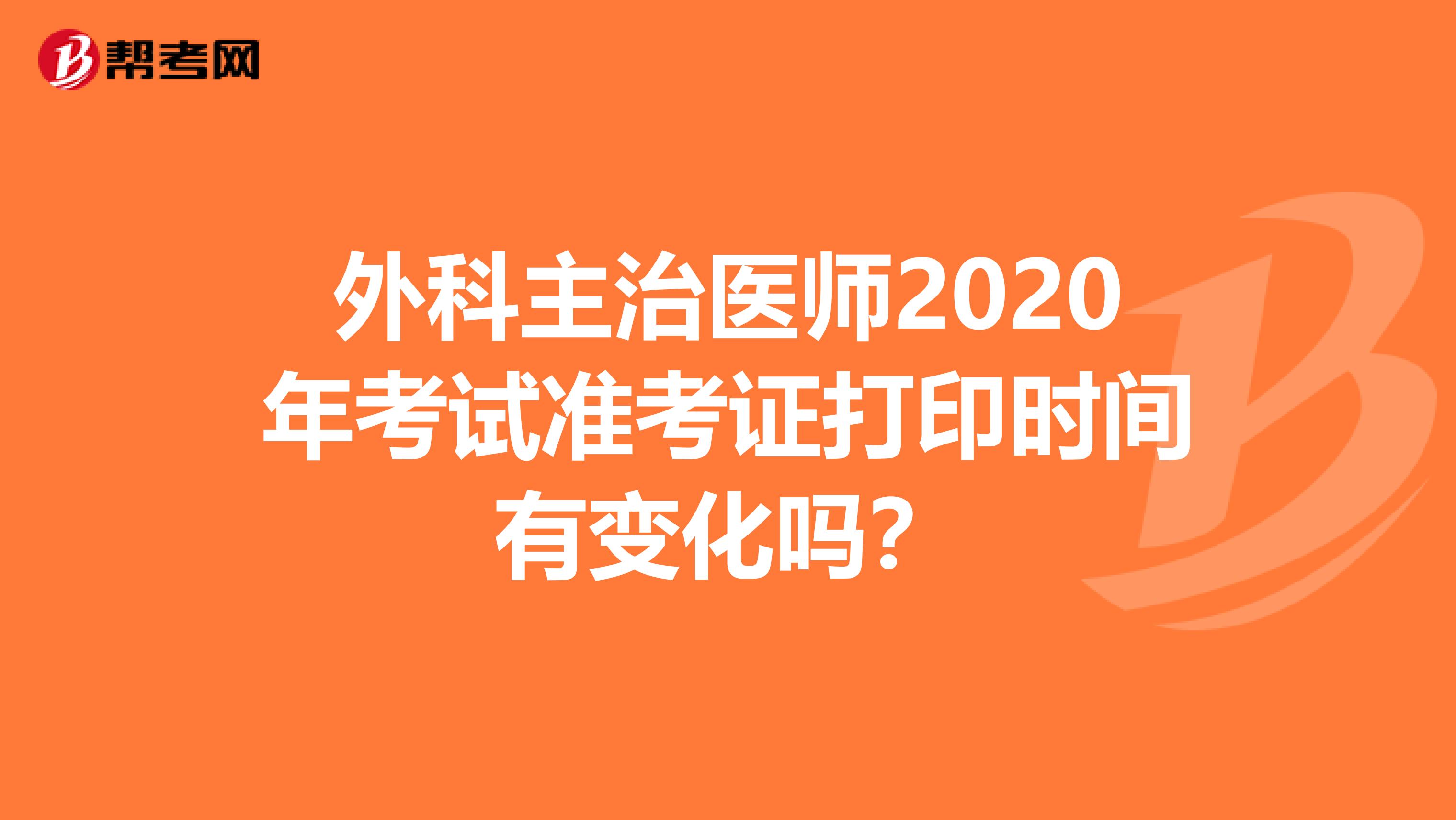 外科主治医师2020年考试准考证打印时间有变化吗？