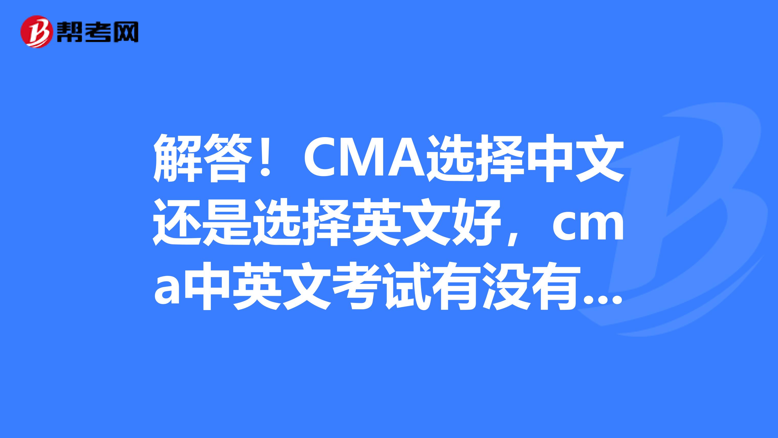 解答！CMA選擇中文還是選擇英文好，cma中英文考試有沒有區別 