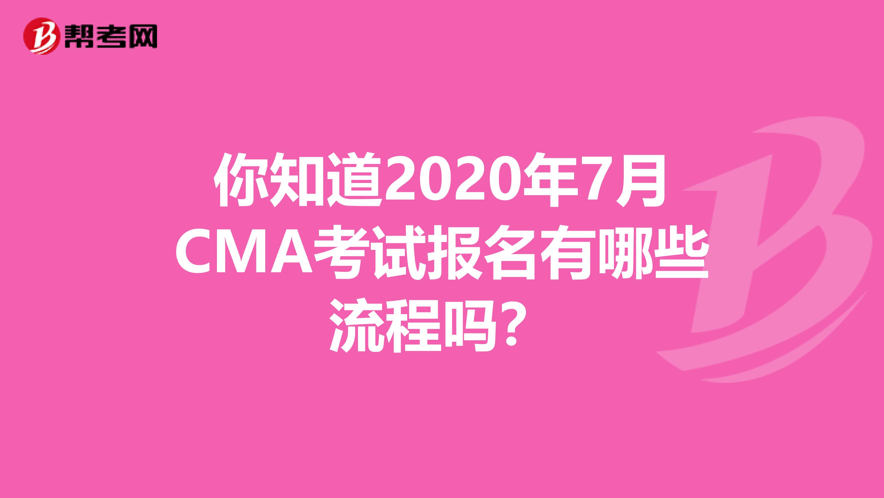 你知道2020年7月CMA考试报名有哪些流程吗？