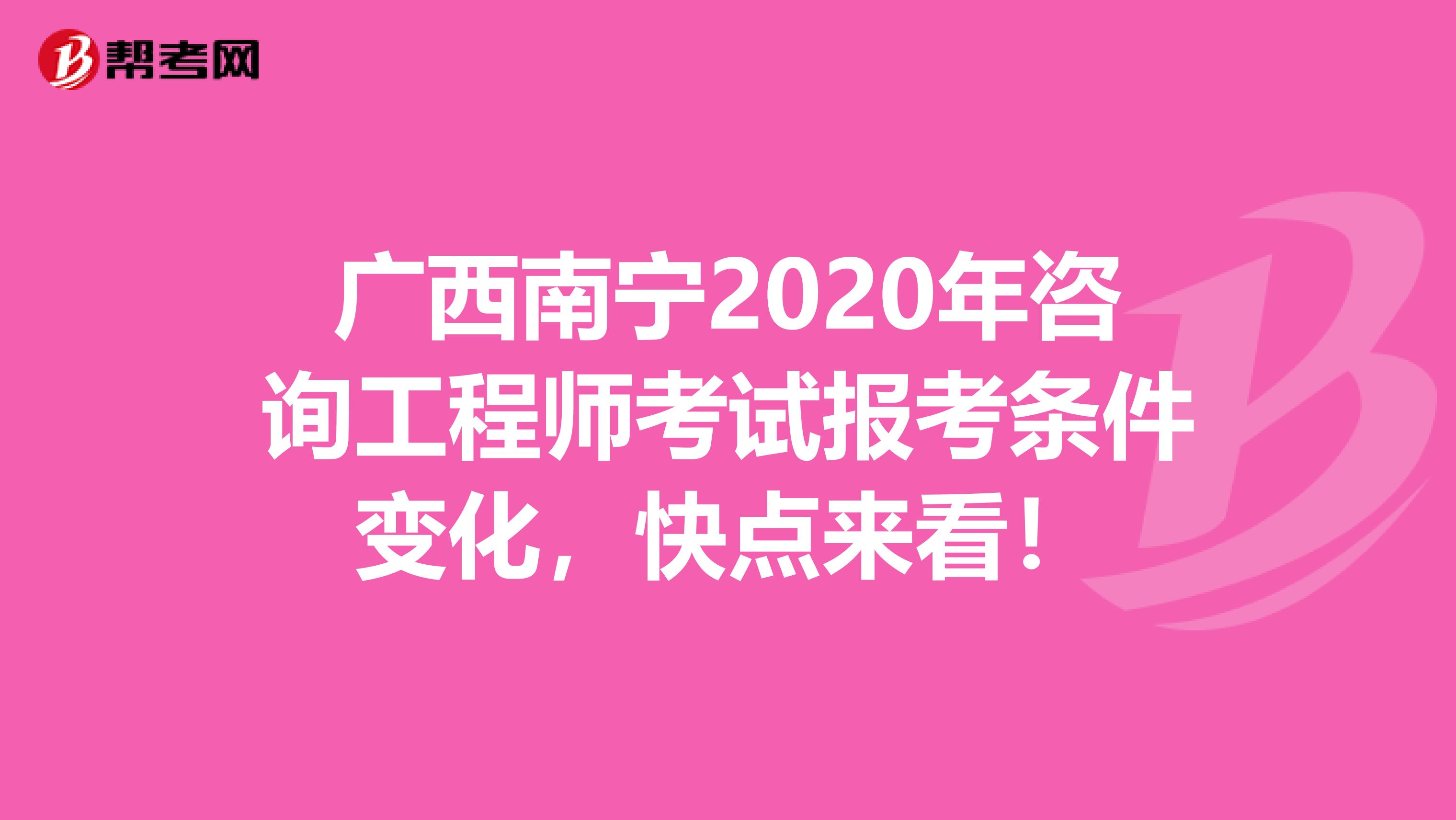 广西南宁2020年咨询工程师考试报考条件变化，快点来看！