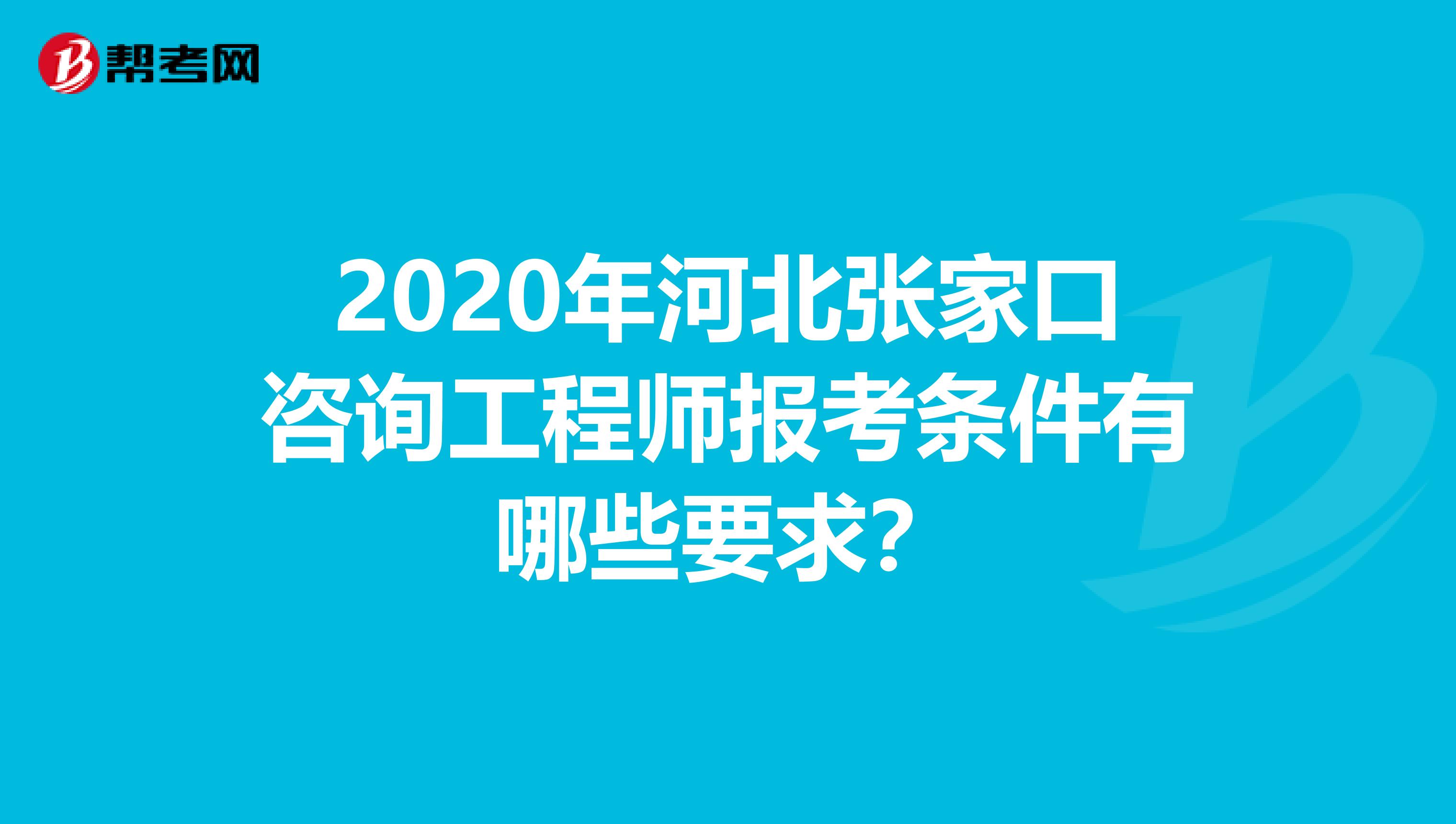 2020年河北张家口咨询工程师报考条件有哪些要求？