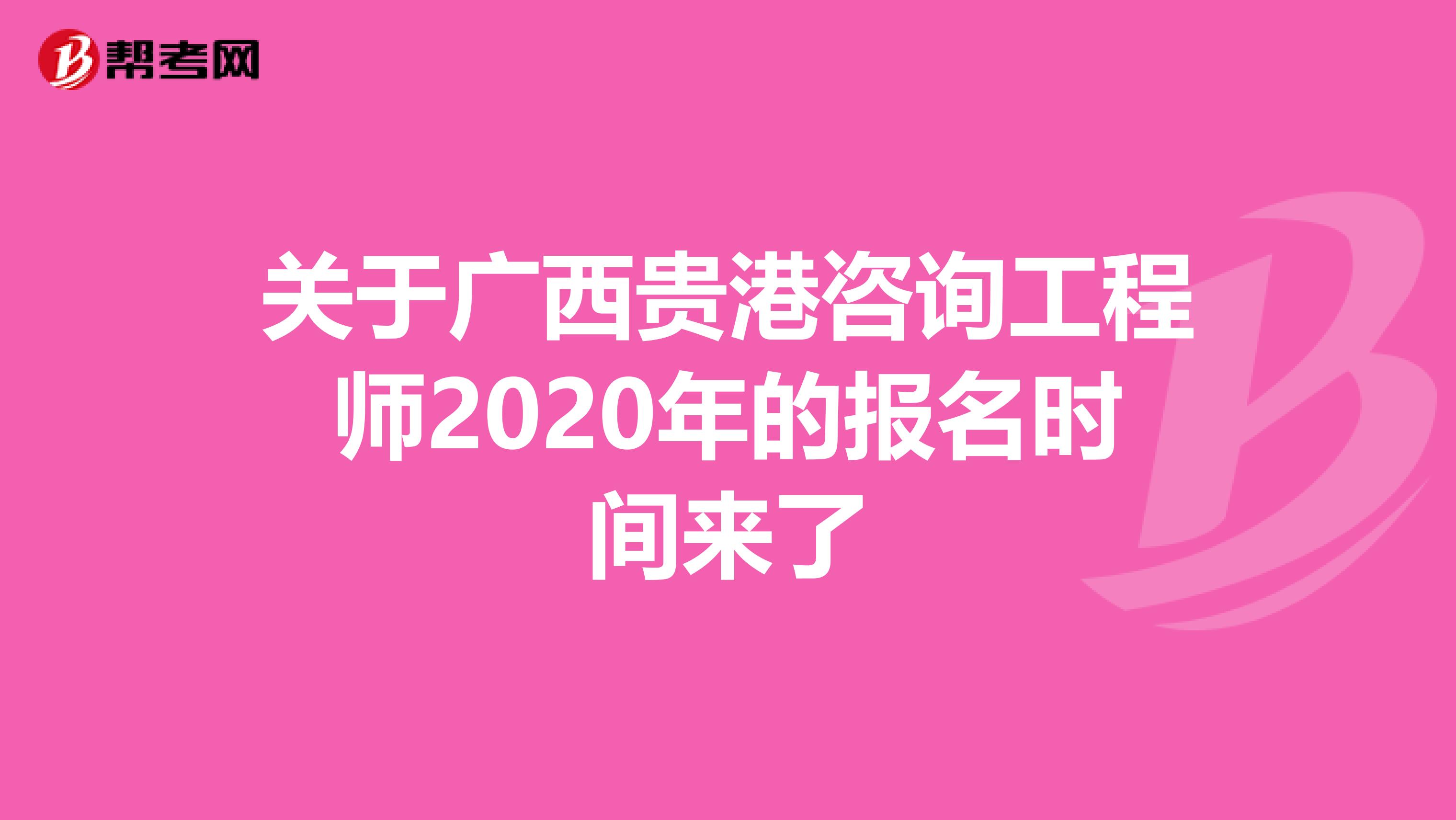 关于广西贵港咨询工程师2020年的报名时间来了