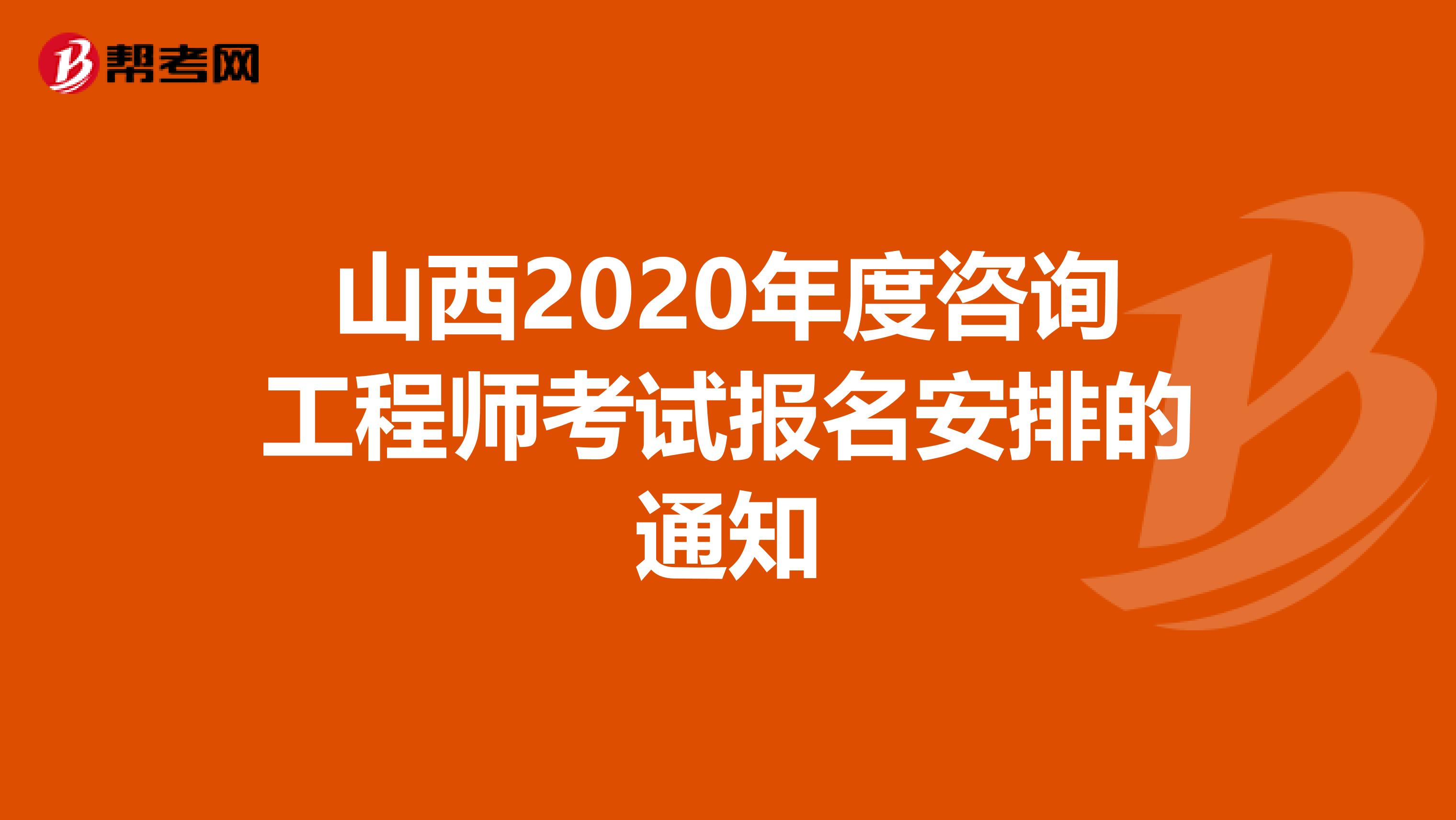 山西2020年度咨询工程师考试报名安排的通知