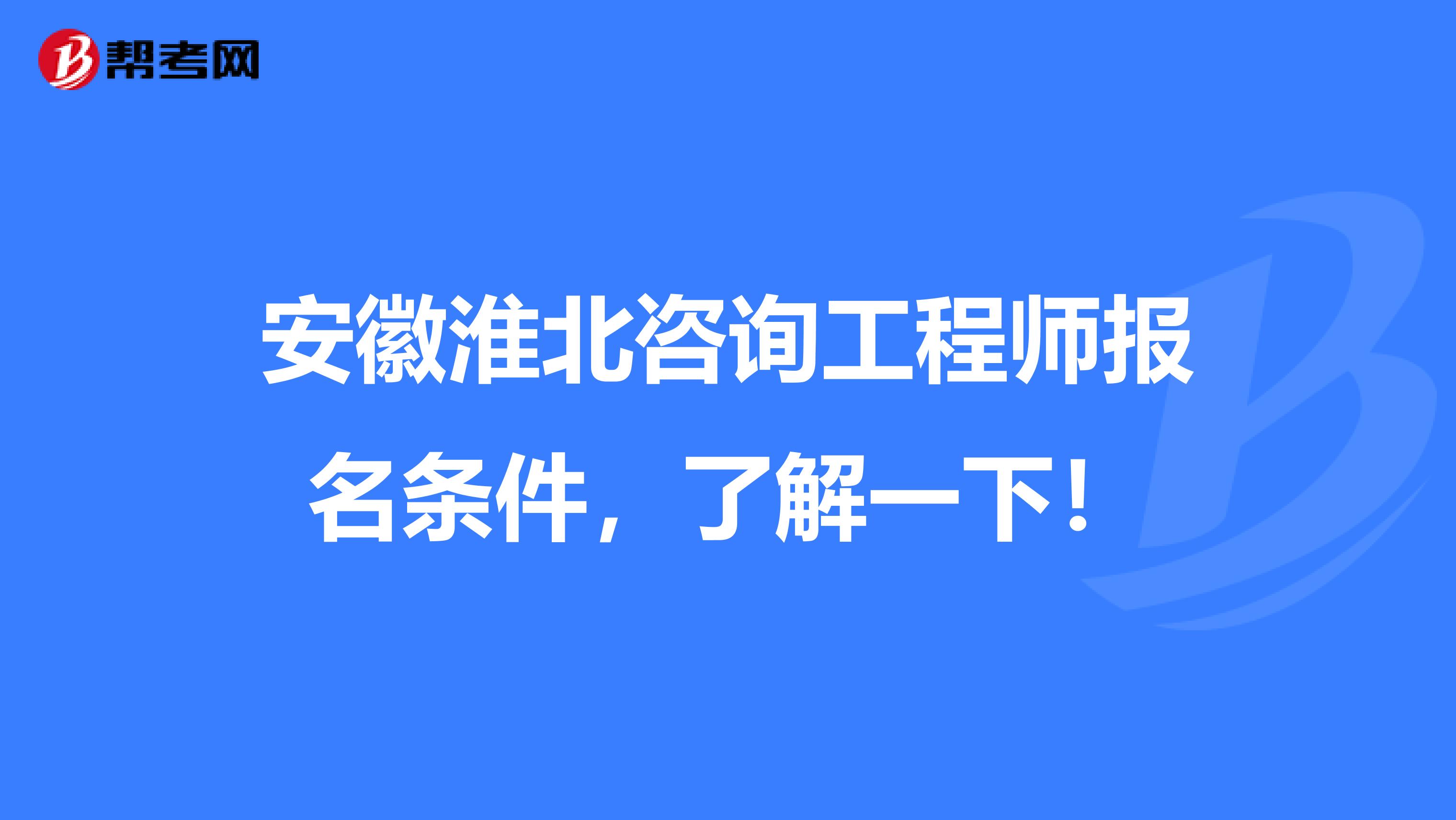 安徽淮北咨询工程师报名条件，了解一下！