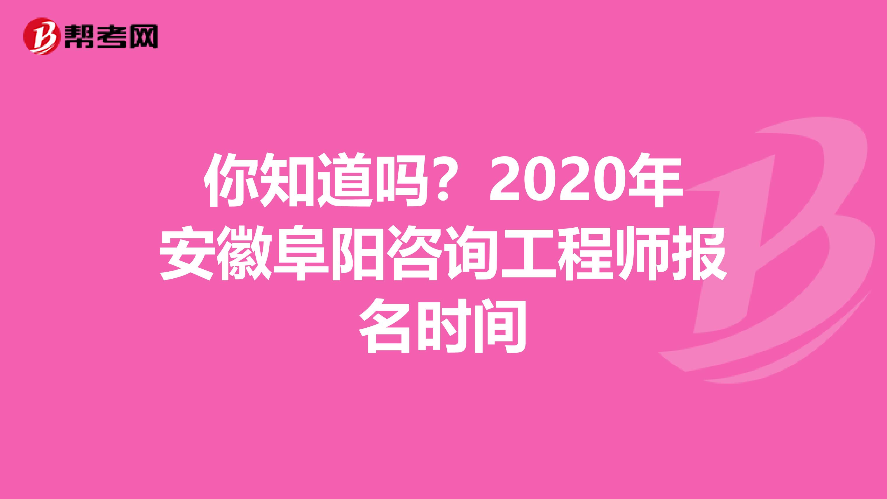 你知道吗？2020年安徽阜阳咨询工程师报名时间