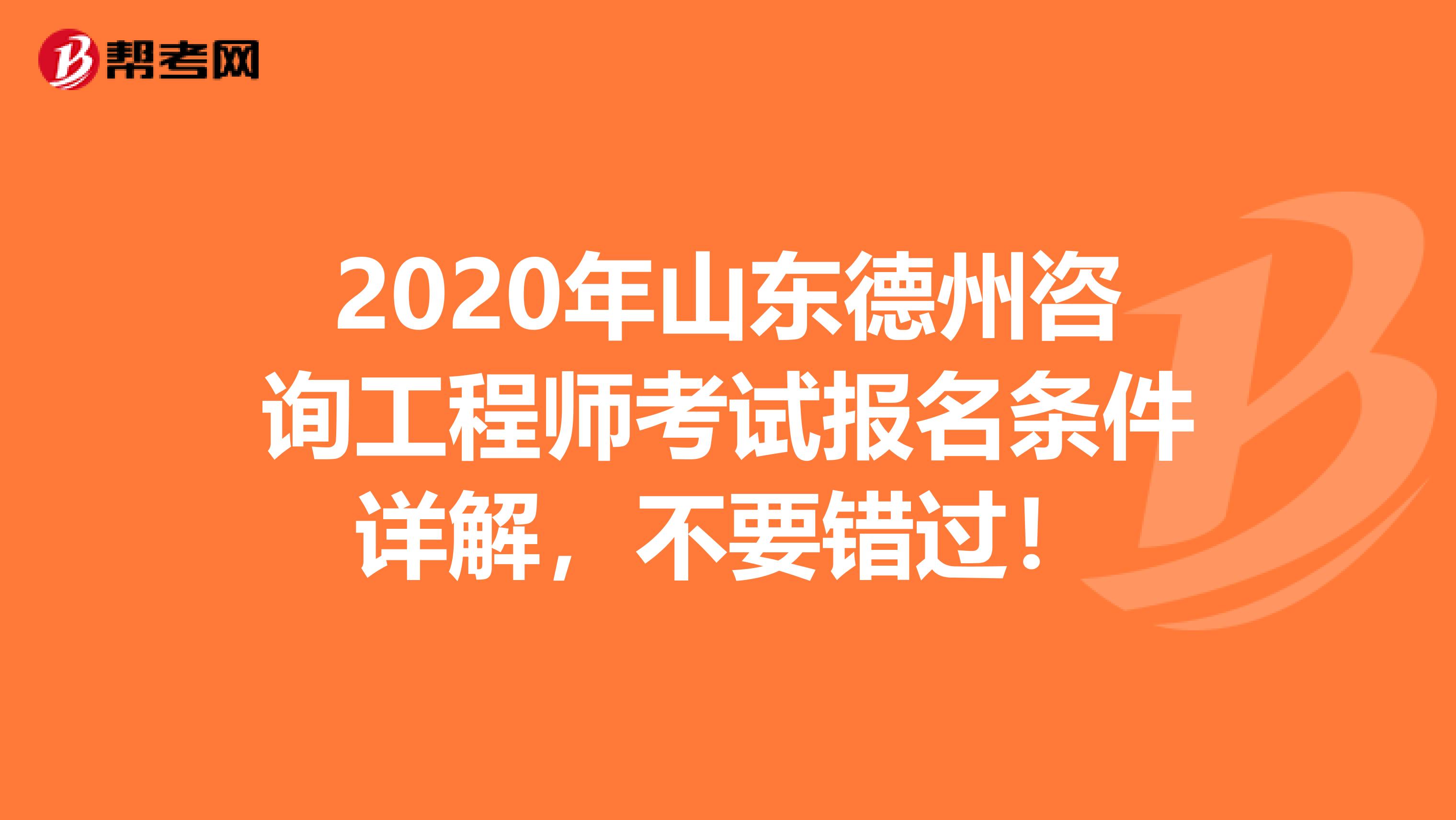 2020年山东德州咨询工程师考试报名条件详解，不要错过！