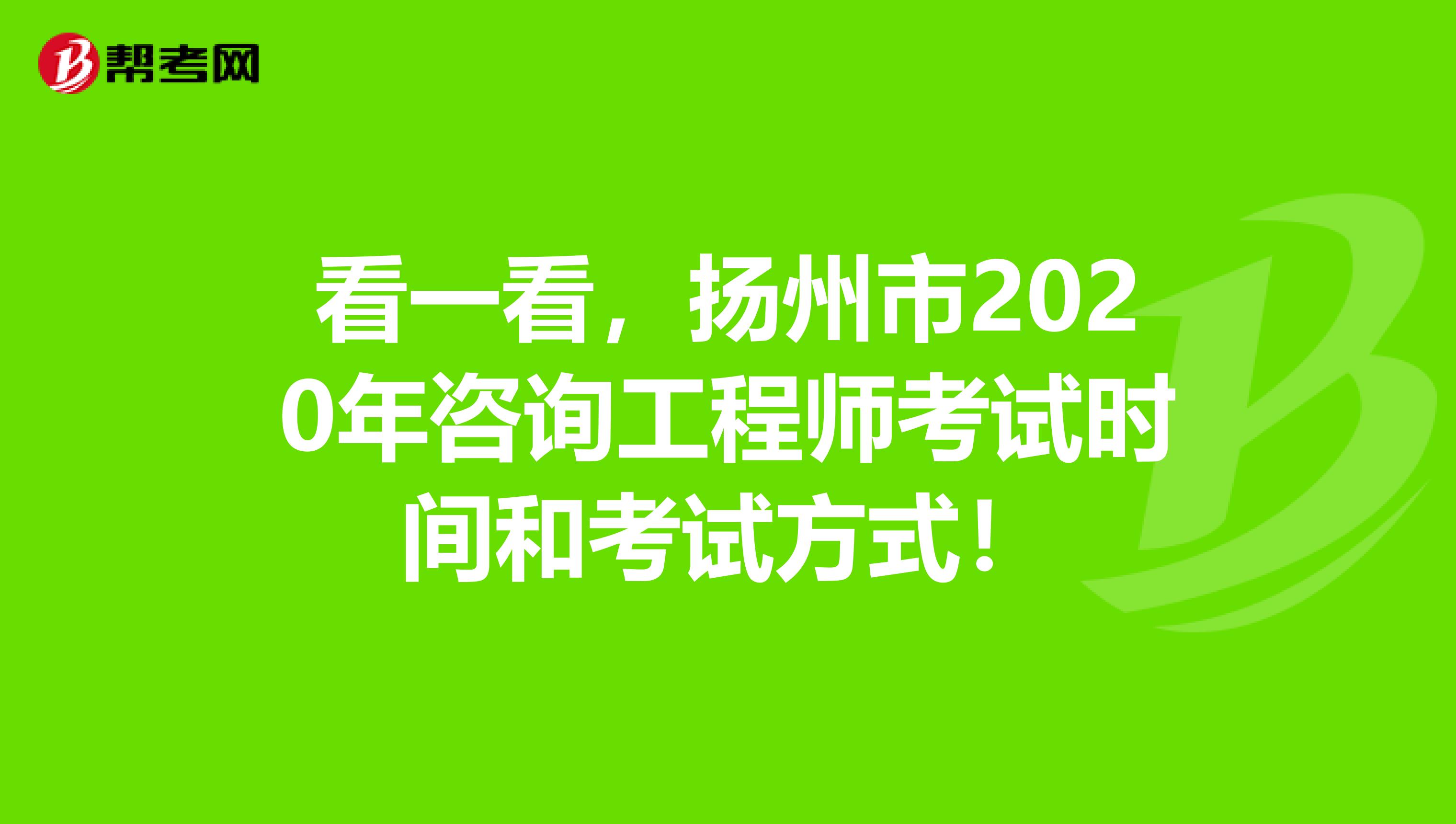 看一看，扬州市2020年咨询工程师考试时间和考试方式！