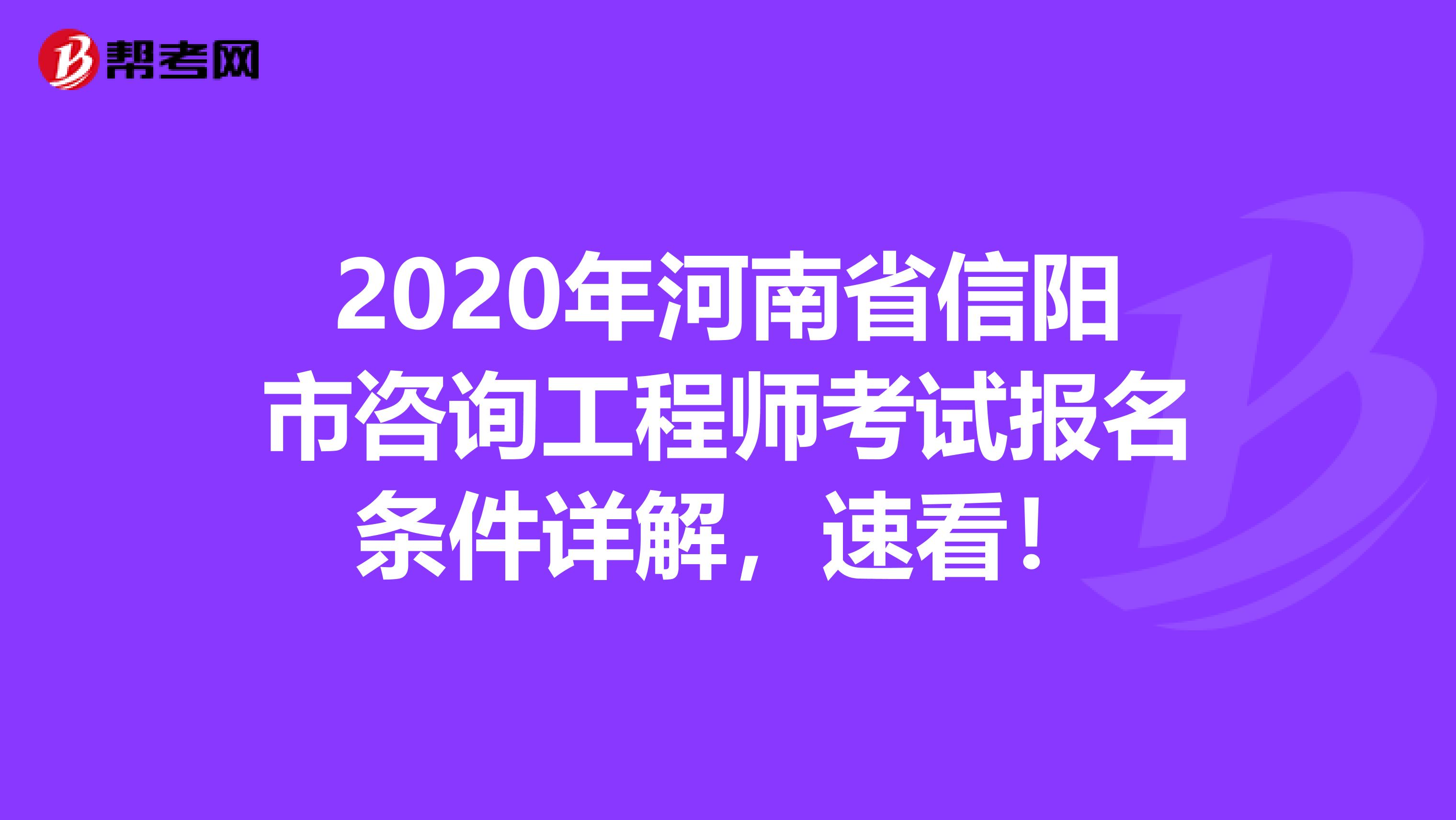 2020年河南省信阳市咨询工程师考试报名条件详解，速看！