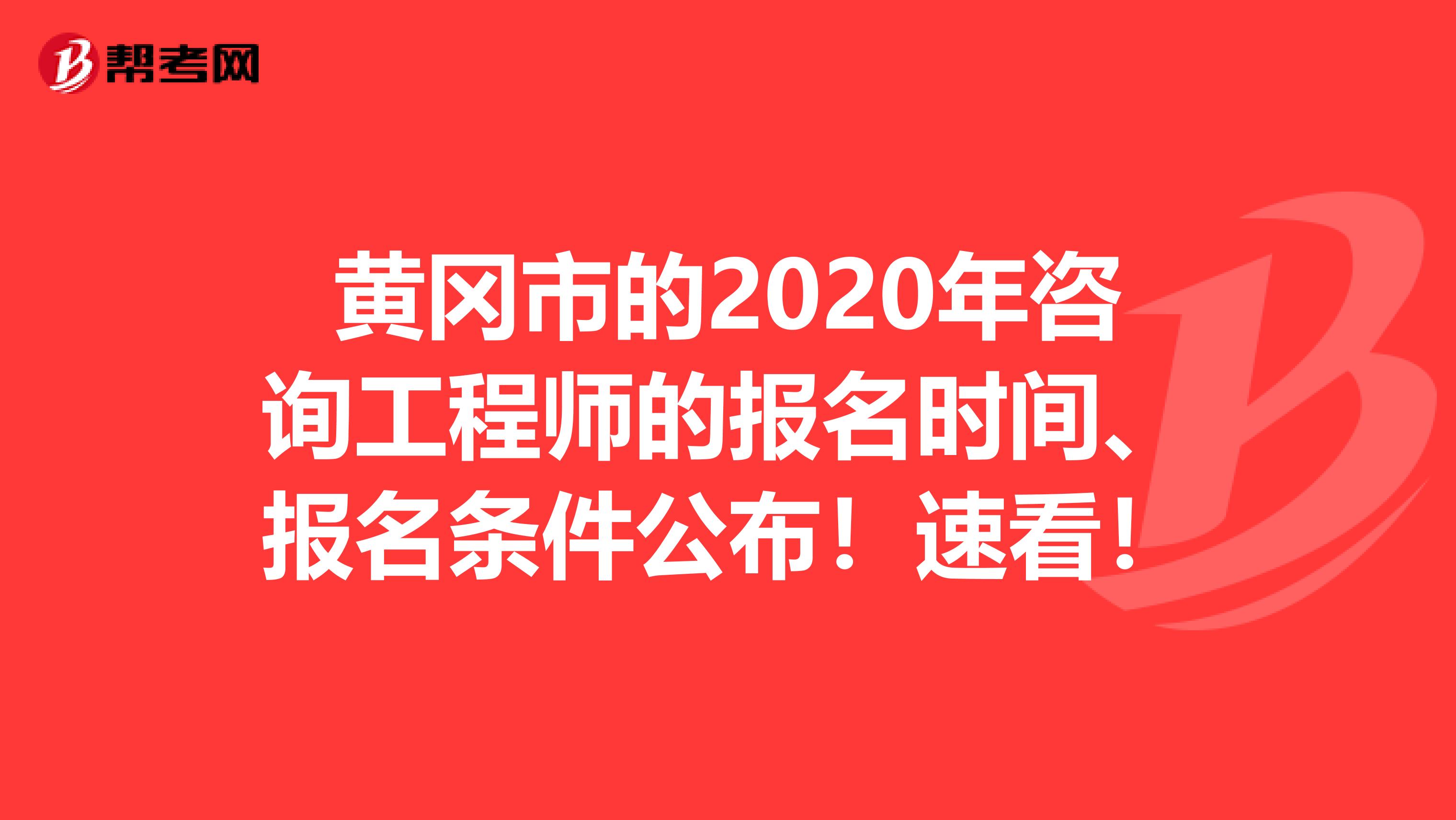 黄冈市的2020年咨询工程师的报名时间、报名条件公布！速看！