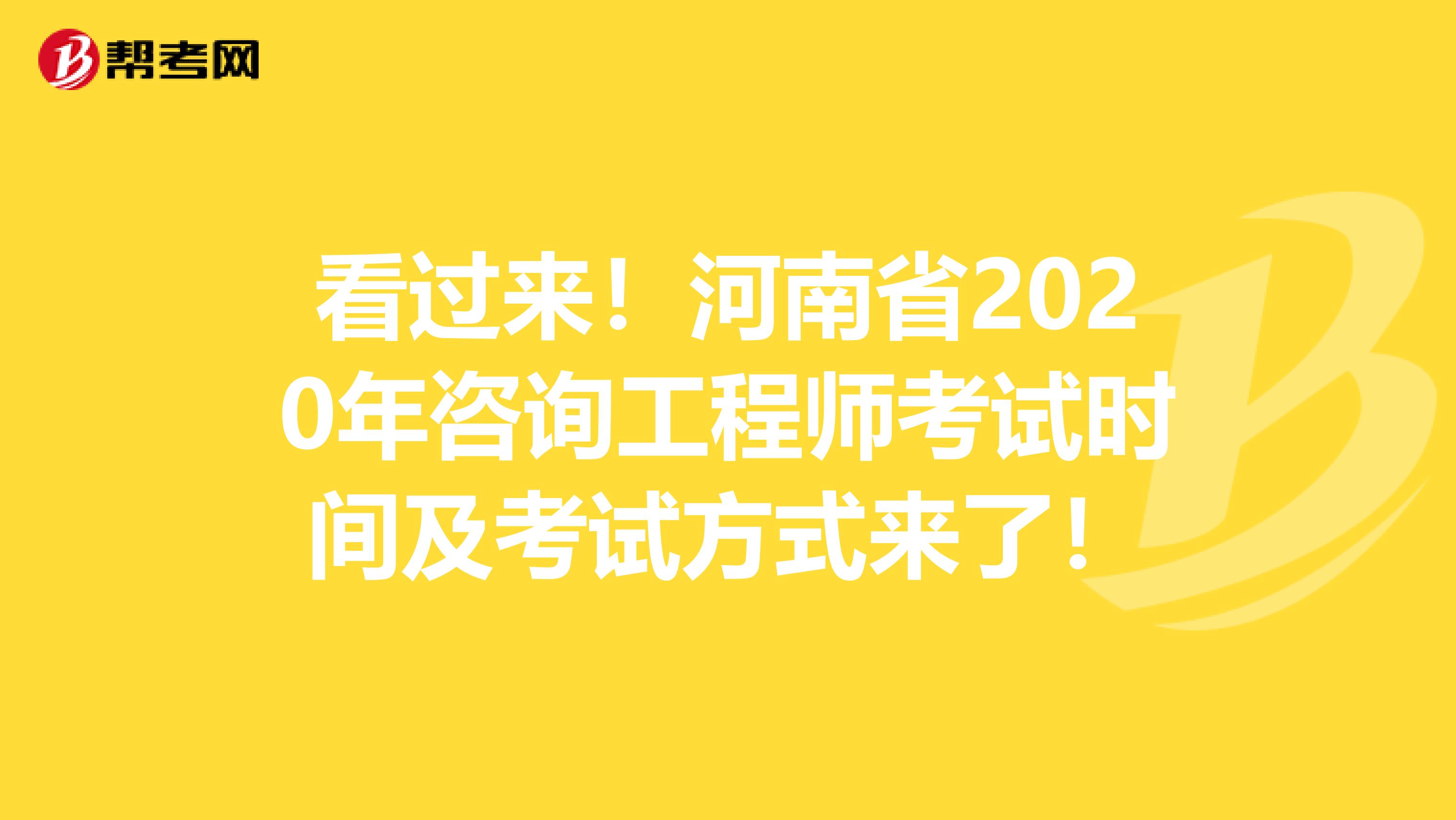 看过来！河南省2020年咨询工程师考试时间及考试方式来了！