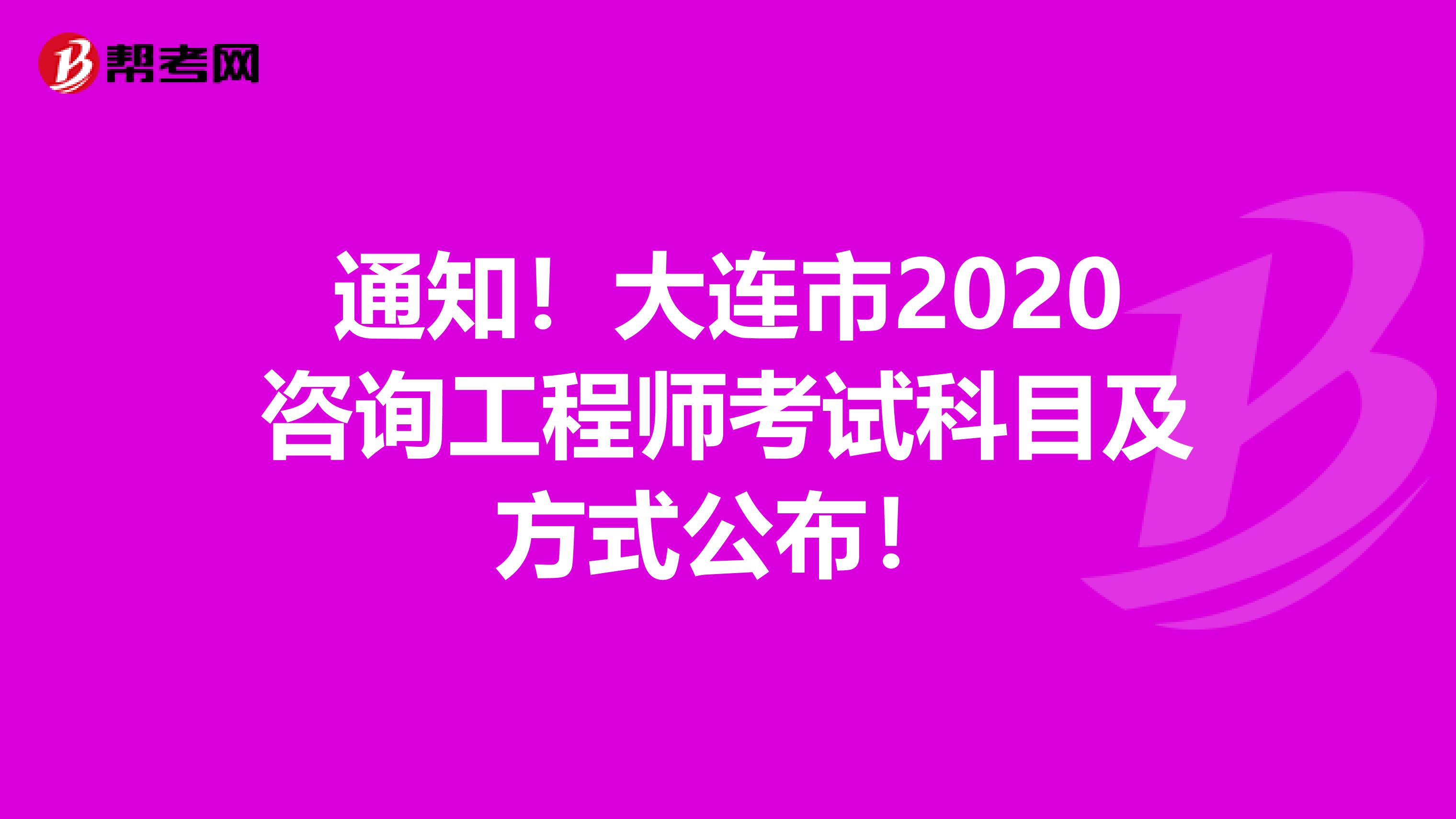 通知！大连市2020咨询工程师考试科目及方式公布！