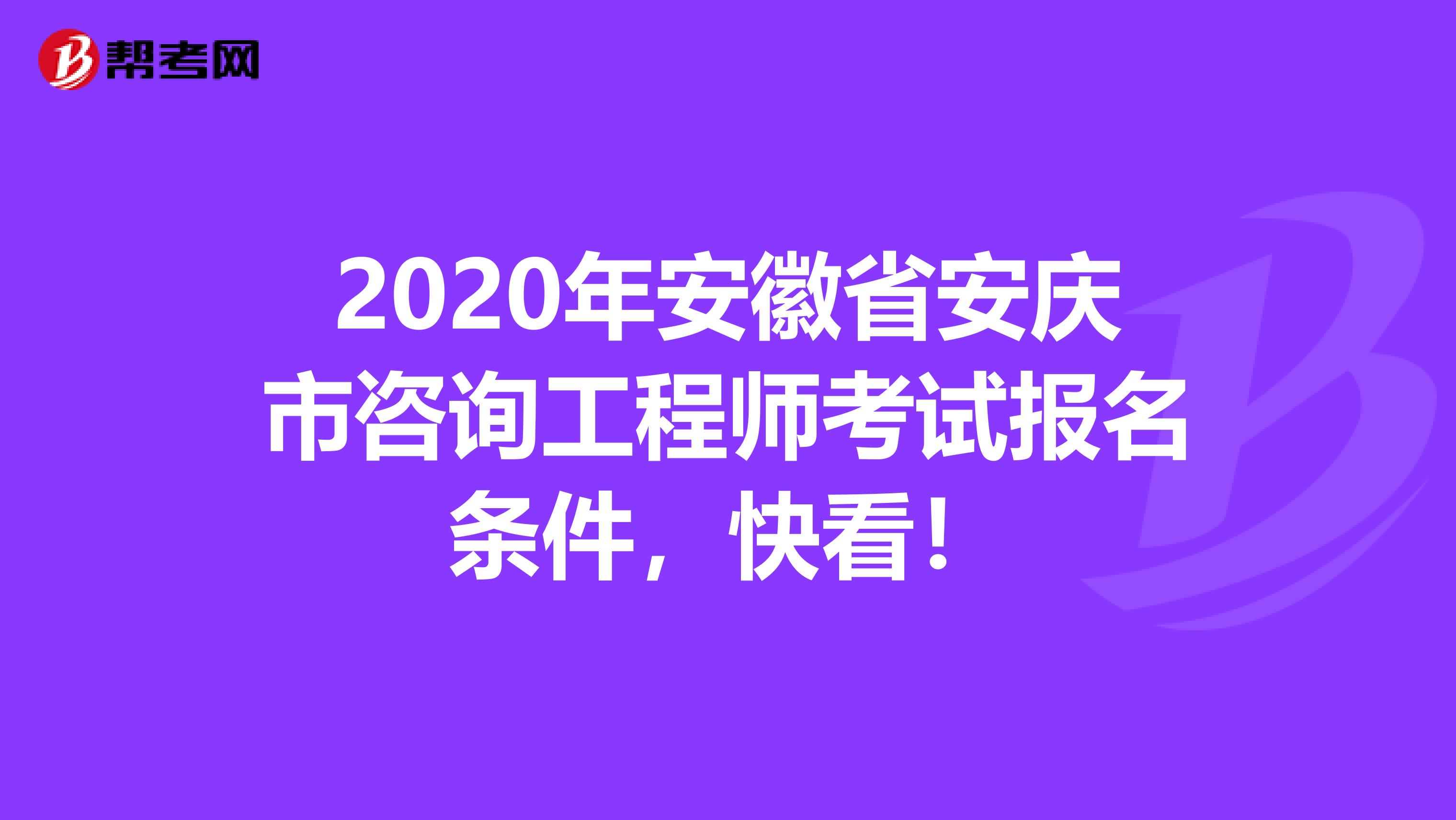 2020年安徽省安庆市咨询工程师考试报名条件，快看！