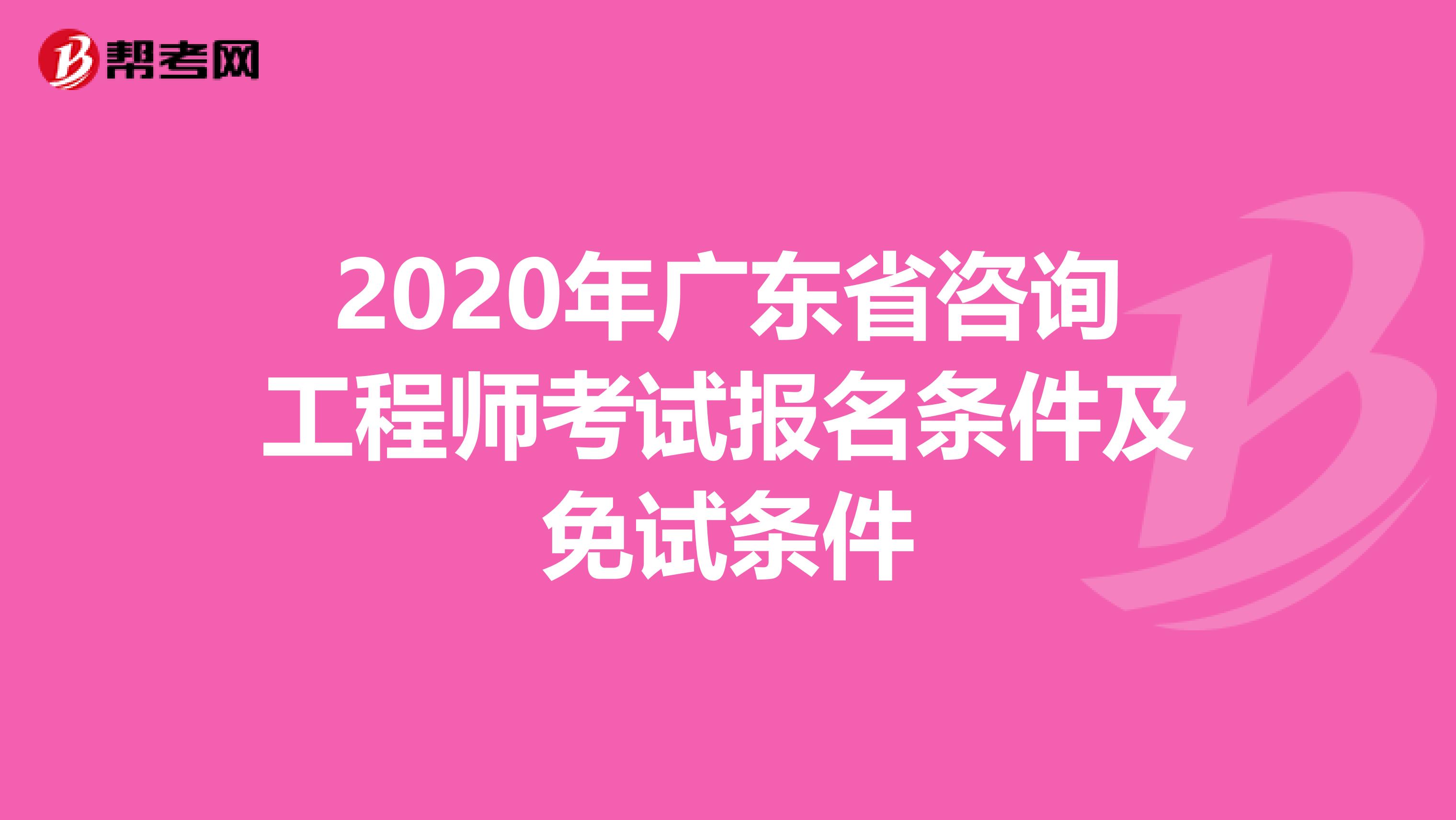 2020年广东省咨询工程师考试报名条件及免试条件