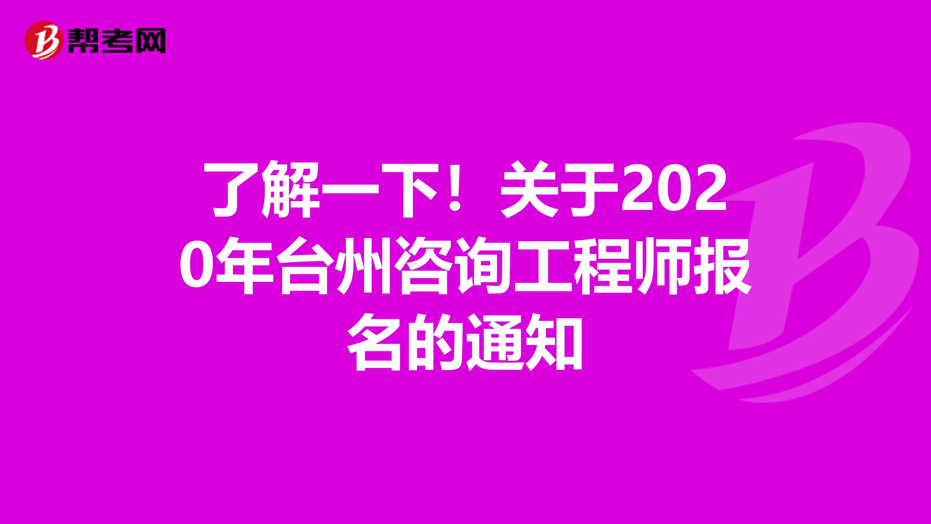 了解一下！关于2020年台州咨询工程师报名的通知