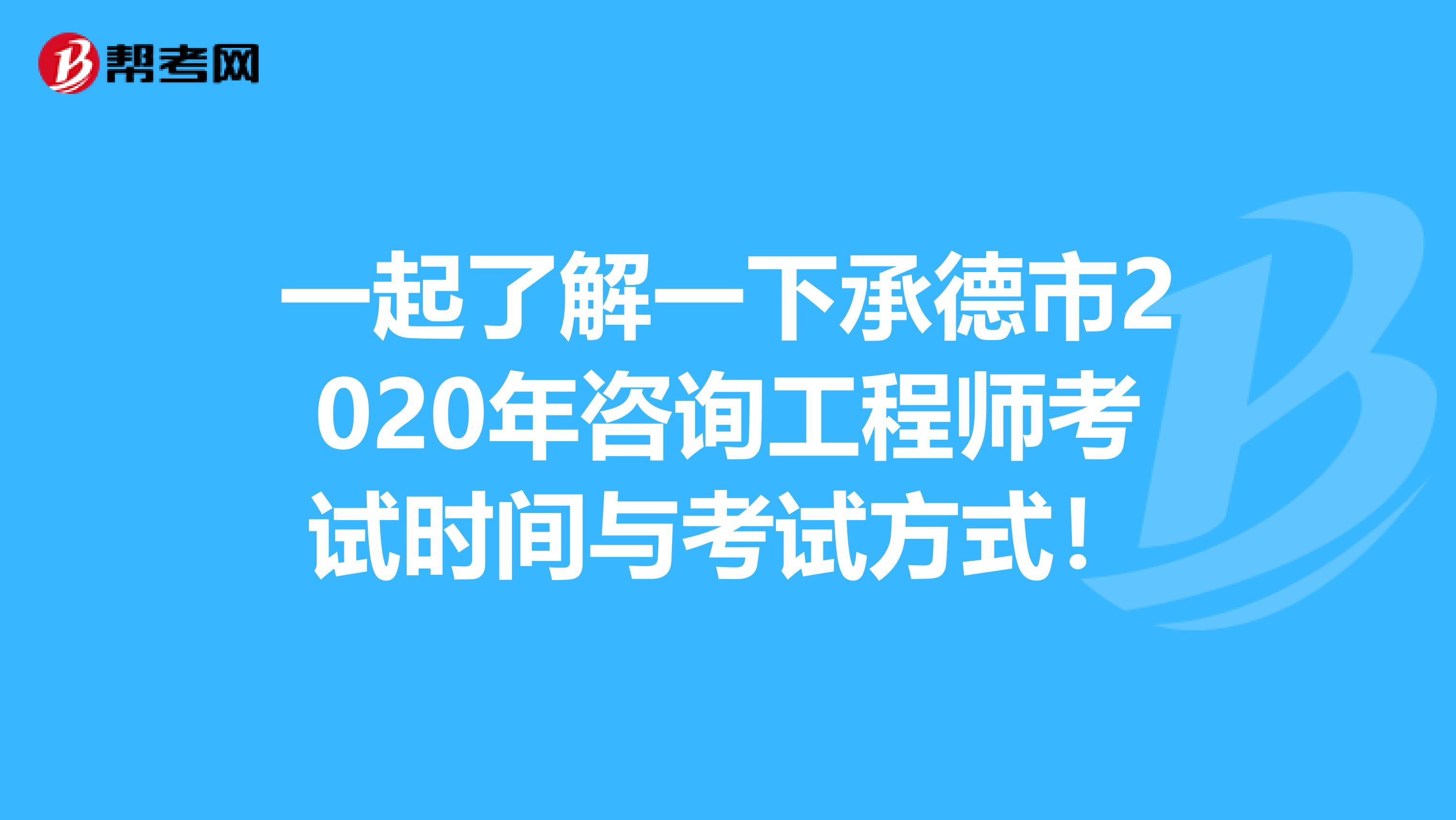 一起了解一下承德市2020年咨询工程师考试时间与考试方式！