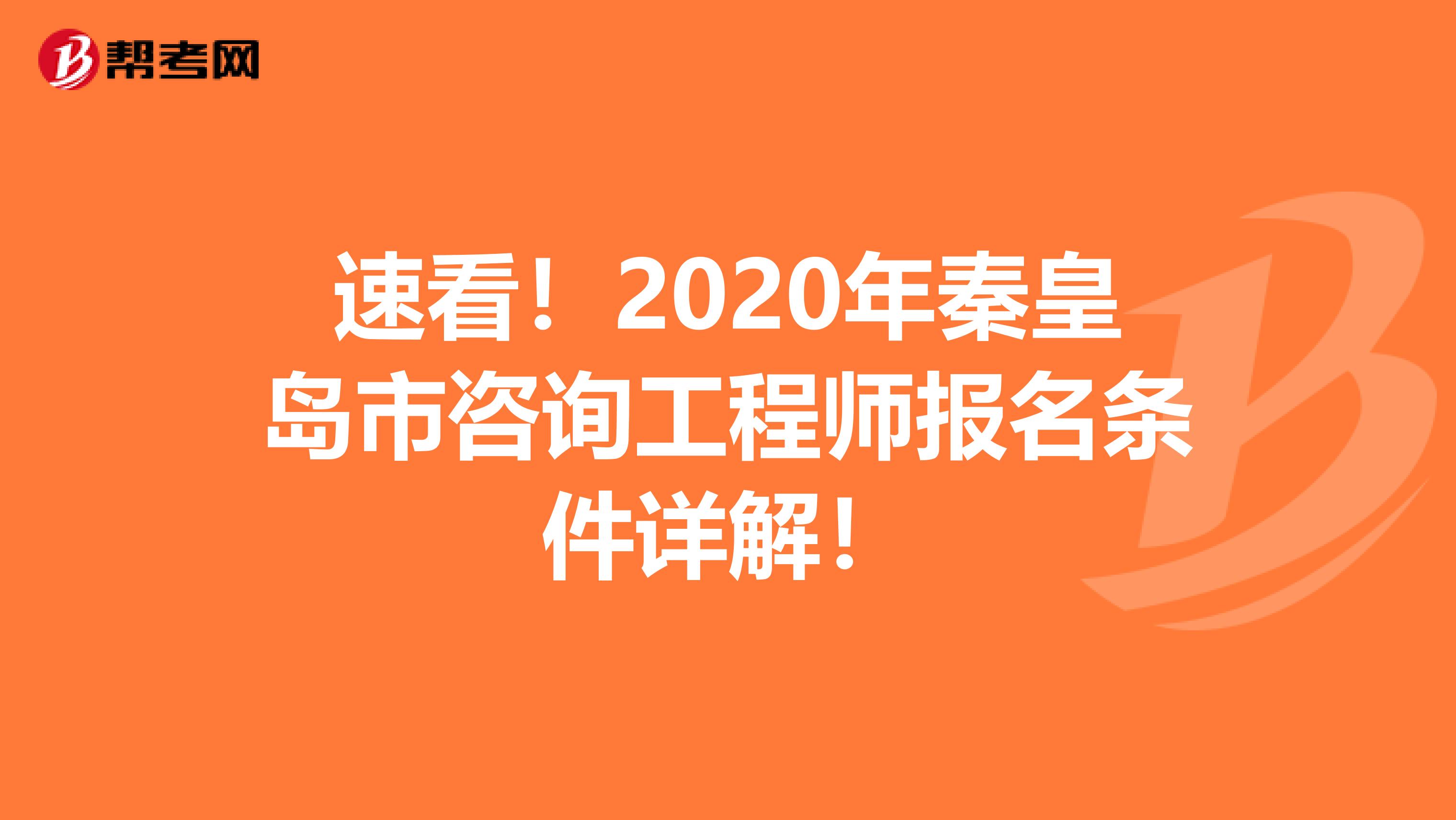 速看！2020年秦皇岛市咨询工程师报名条件详解！