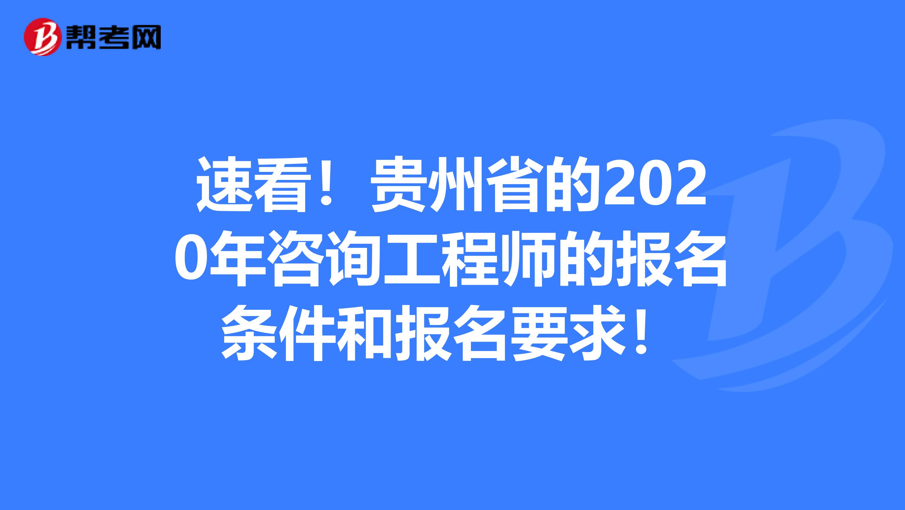 速看！贵州省的2020年咨询工程师的报名条件和报名要求！