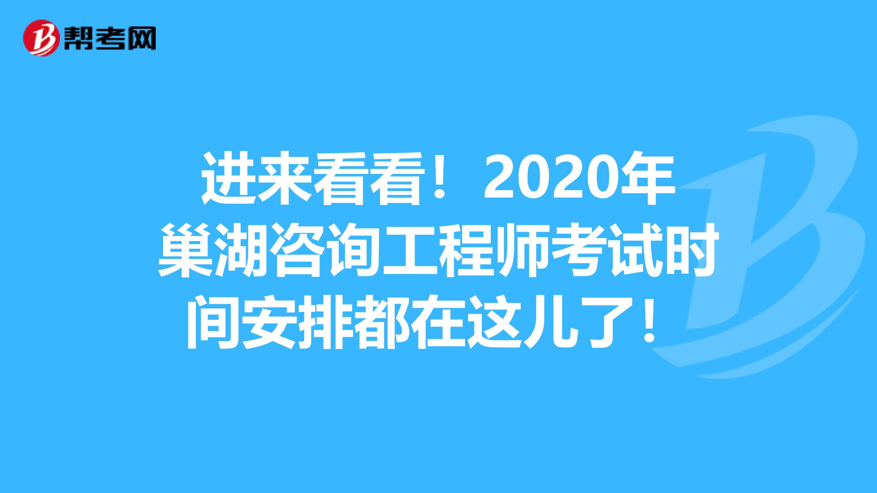 进来看看！2020年巢湖咨询工程师考试时间安排都在这儿了！