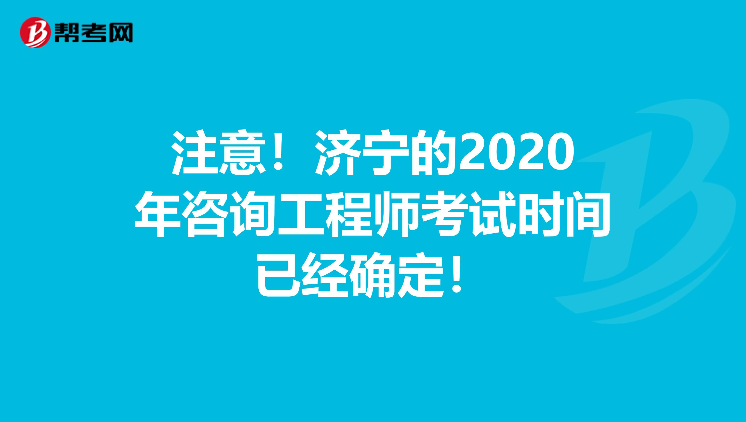 注意！济宁的2020年咨询工程师考试时间已经确定！