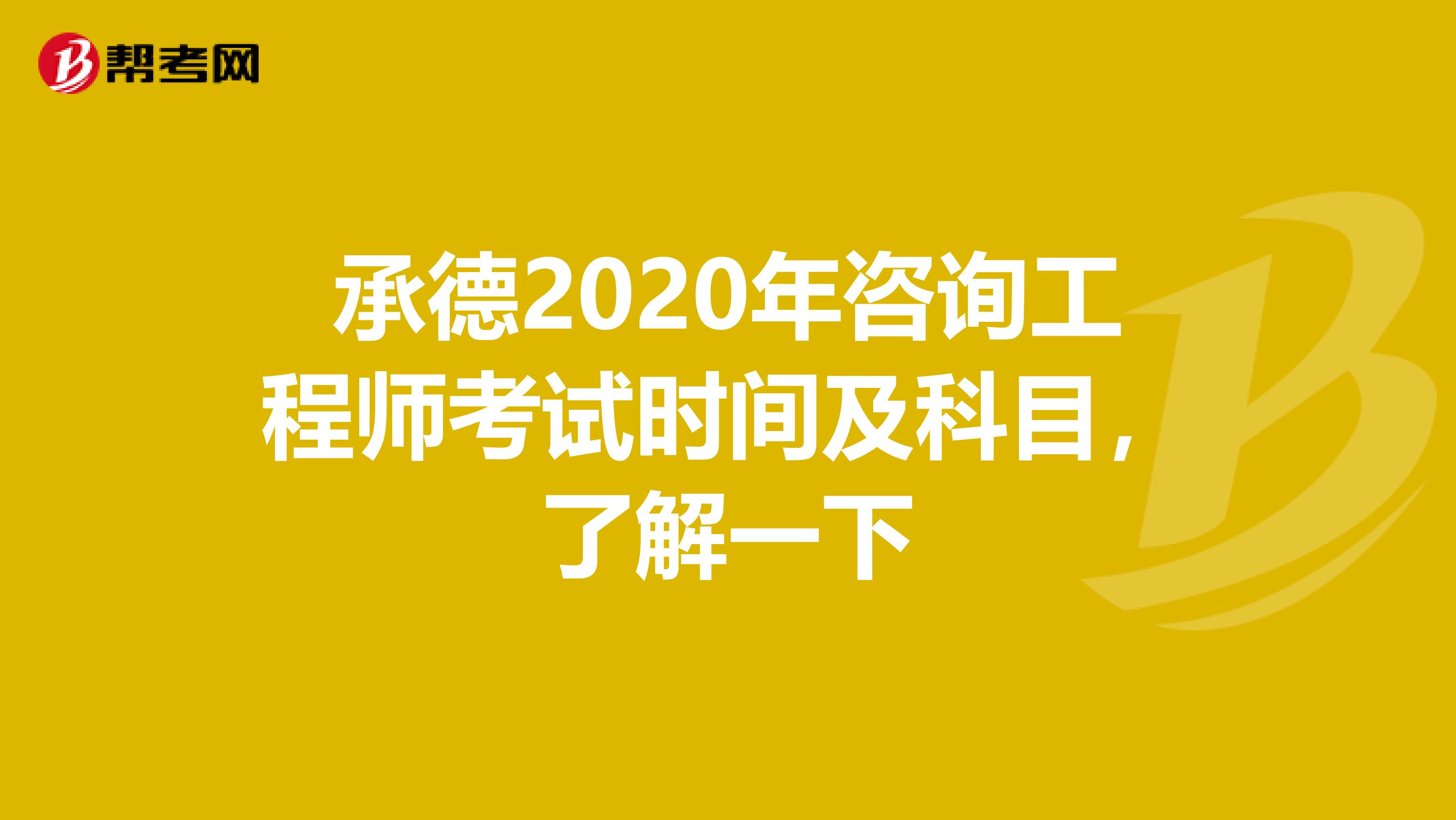 承德2020年咨询工程师考试时间及科目，了解一下