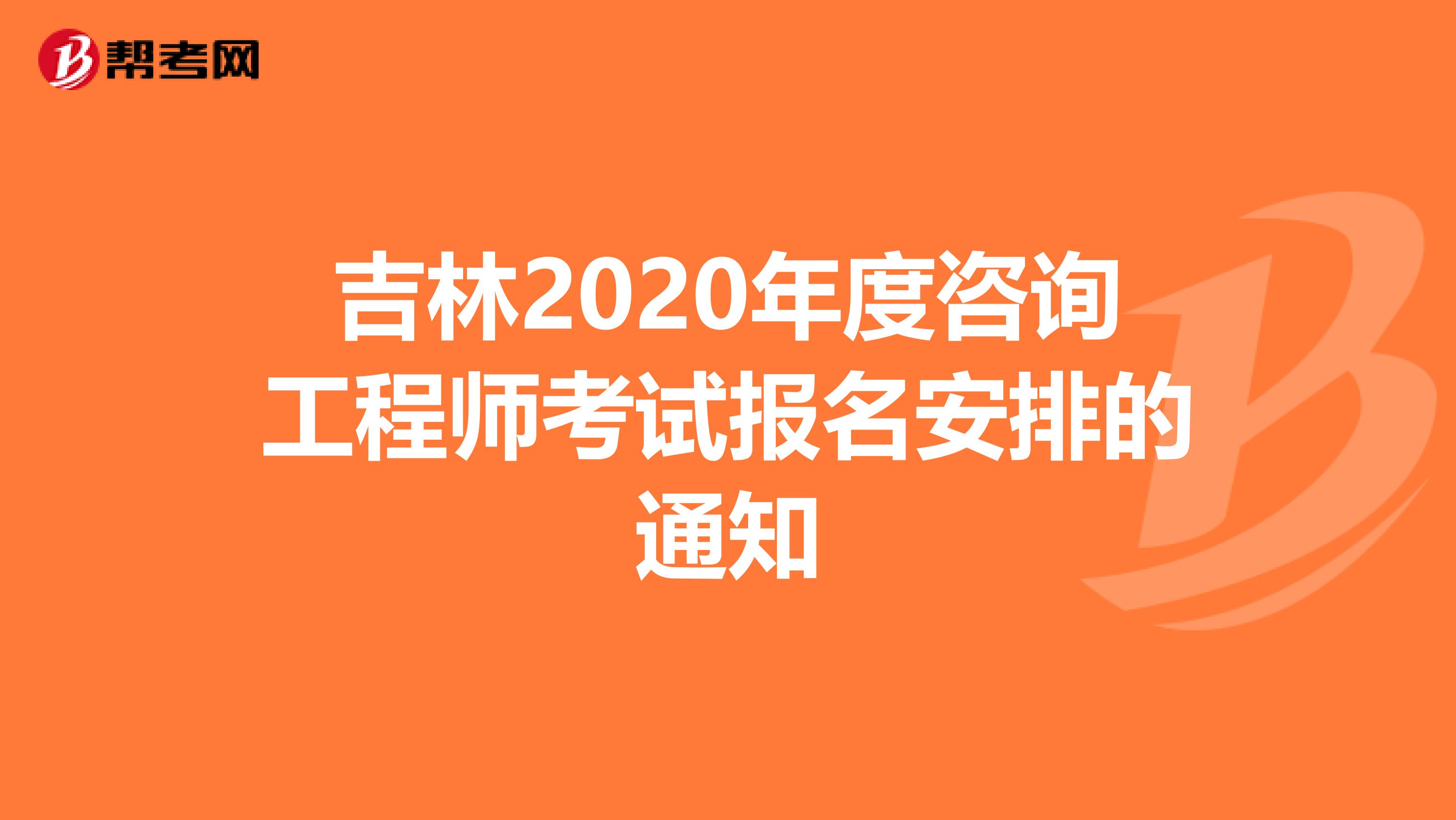 吉林2020年度咨询工程师考试报名安排的通知
