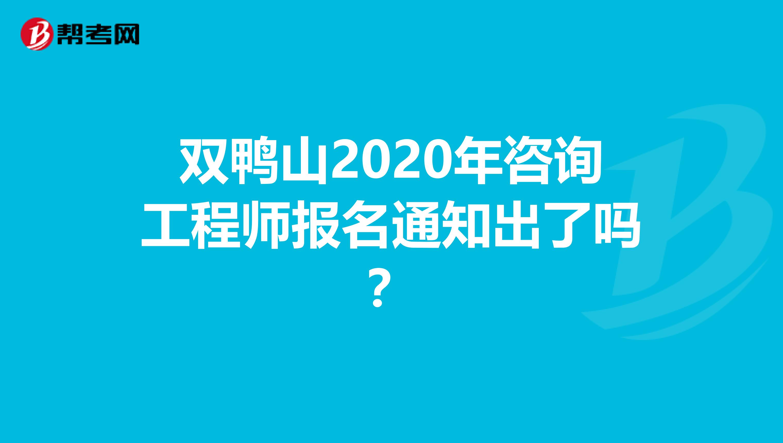 双鸭山2020年咨询工程师报名通知出了吗？