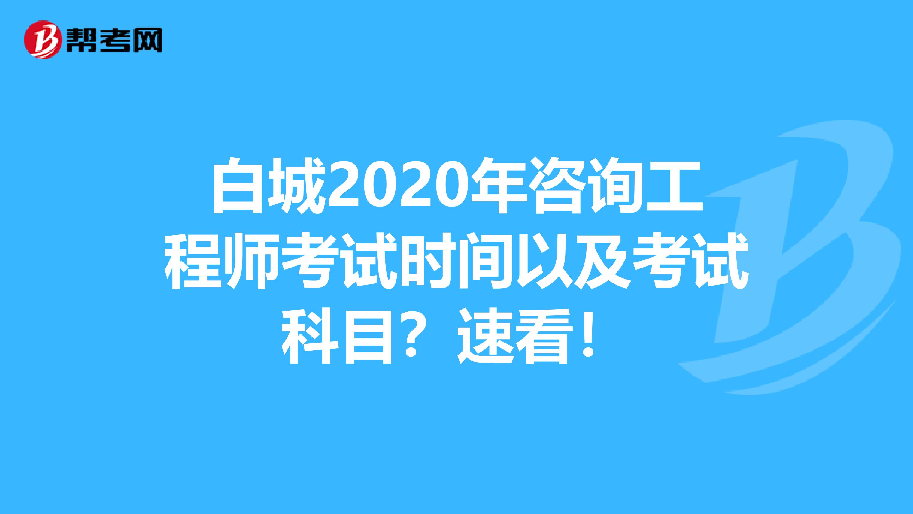 白城2020年咨询工程师考试时间以及考试科目？速看！