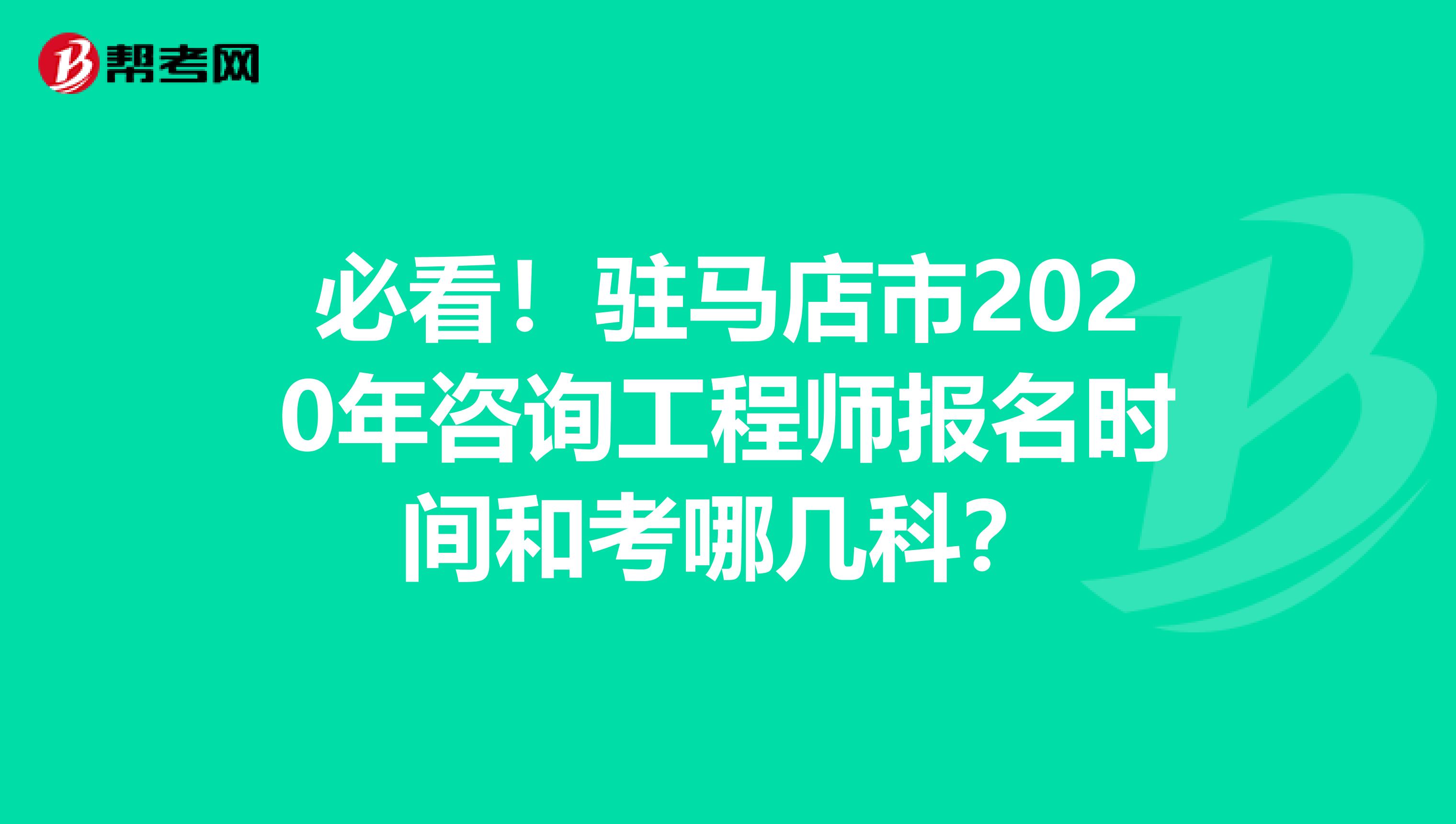必看！驻马店市2020年咨询工程师报名时间和考哪几科？