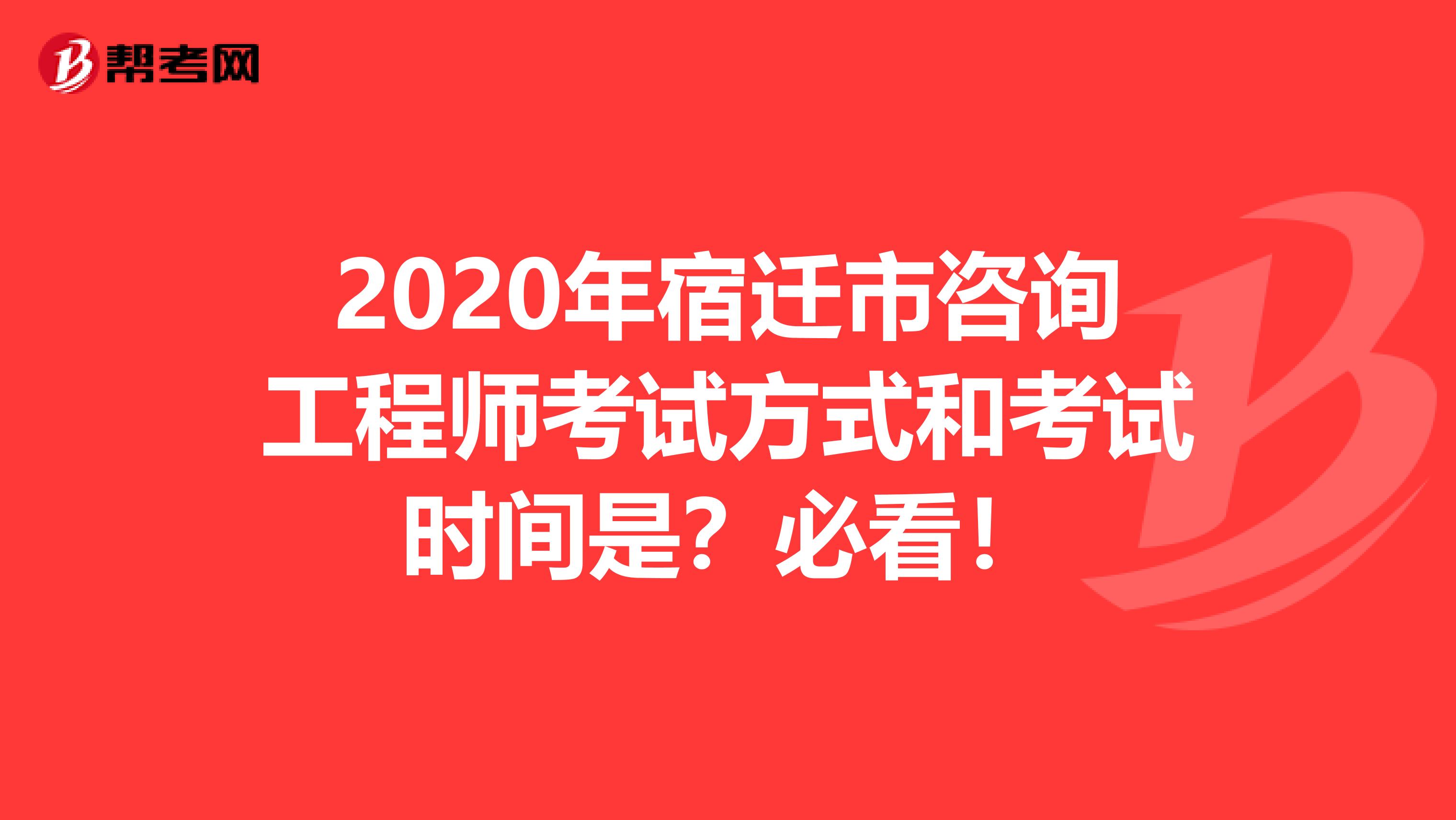 2020年宿迁市咨询工程师考试方式和考试时间是？必看！