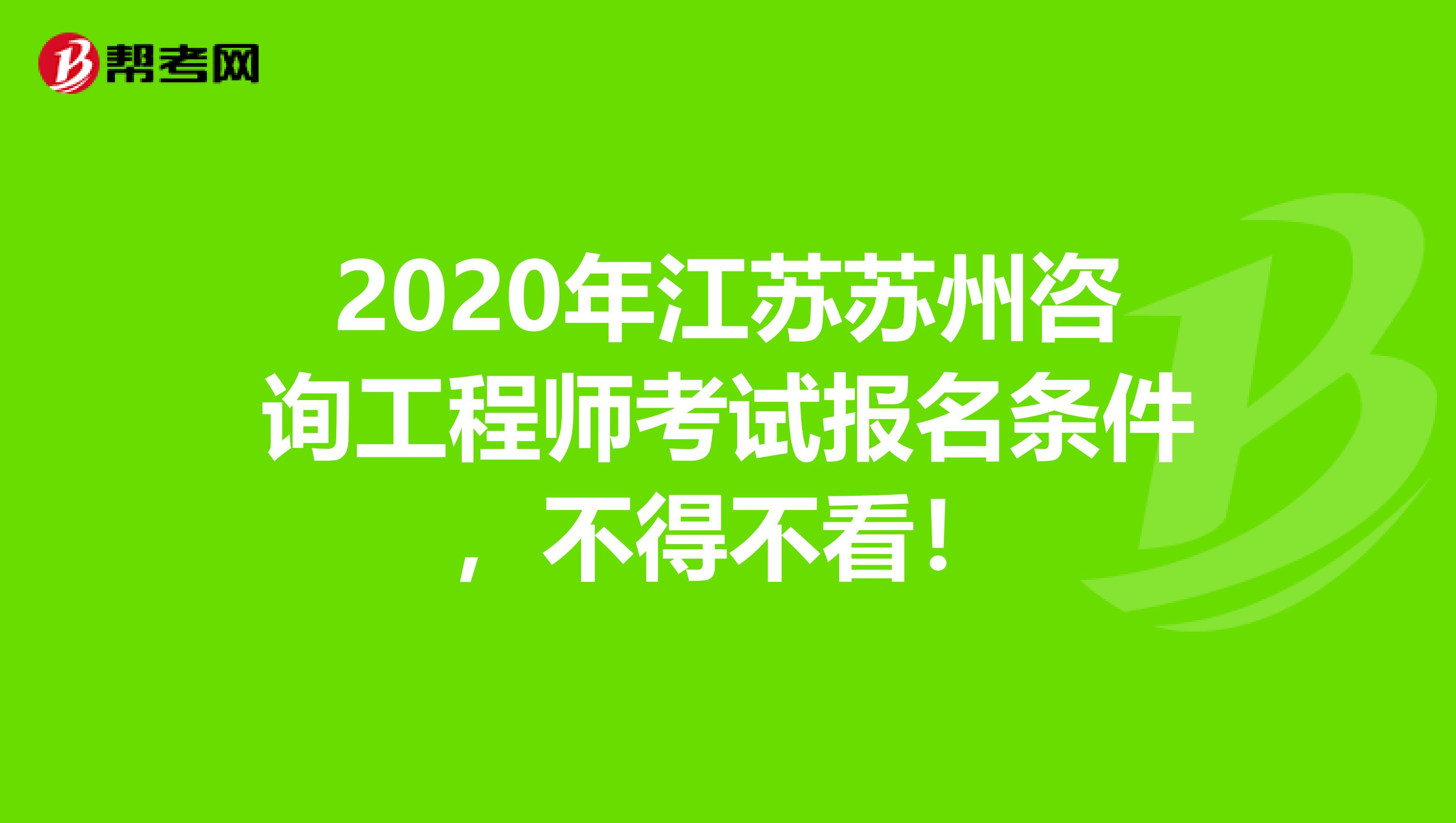 2020年江苏苏州咨询工程师考试报名条件，不得不看！