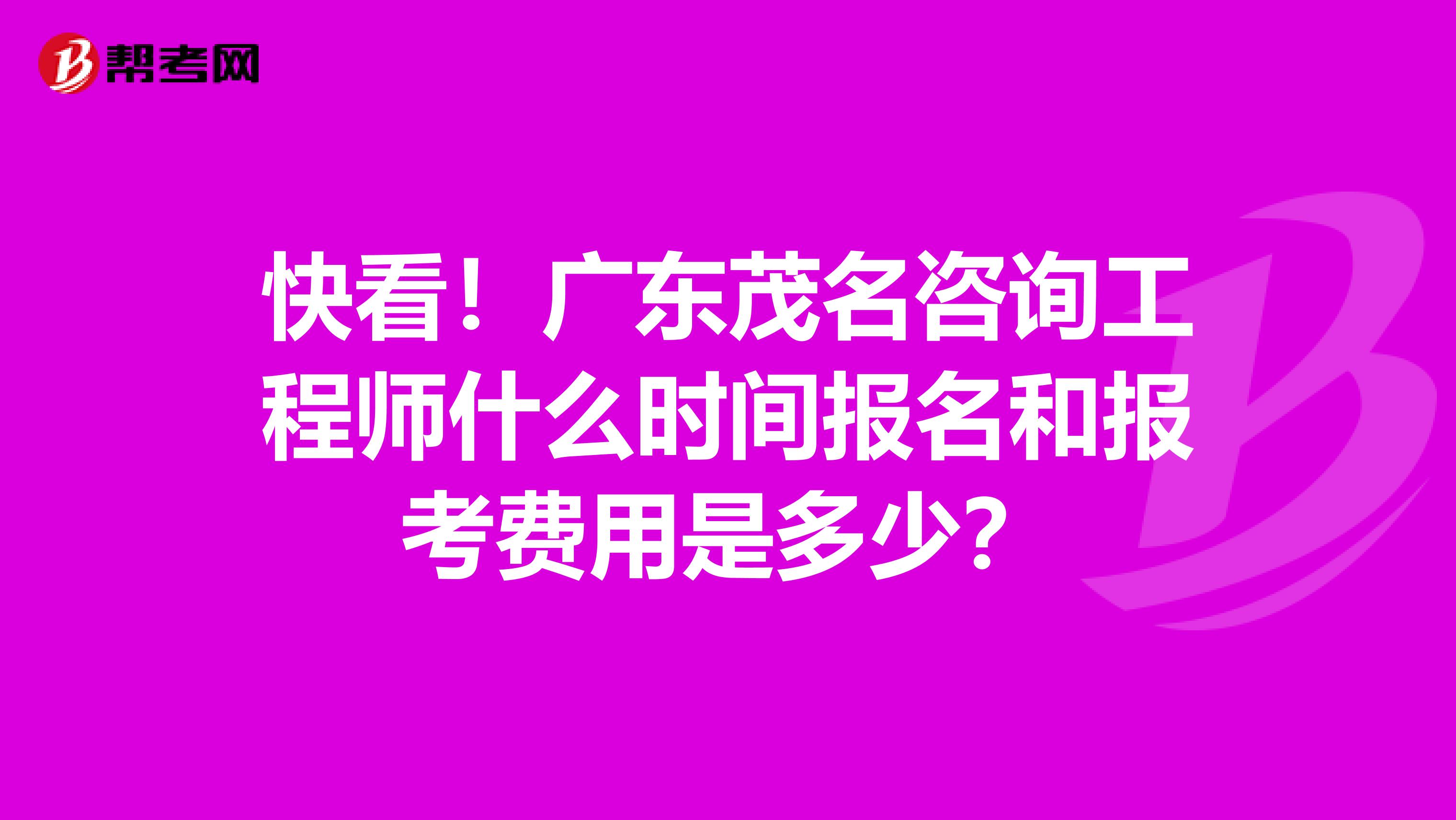 快看！广东茂名咨询工程师什么时间报名和报考费用是多少？